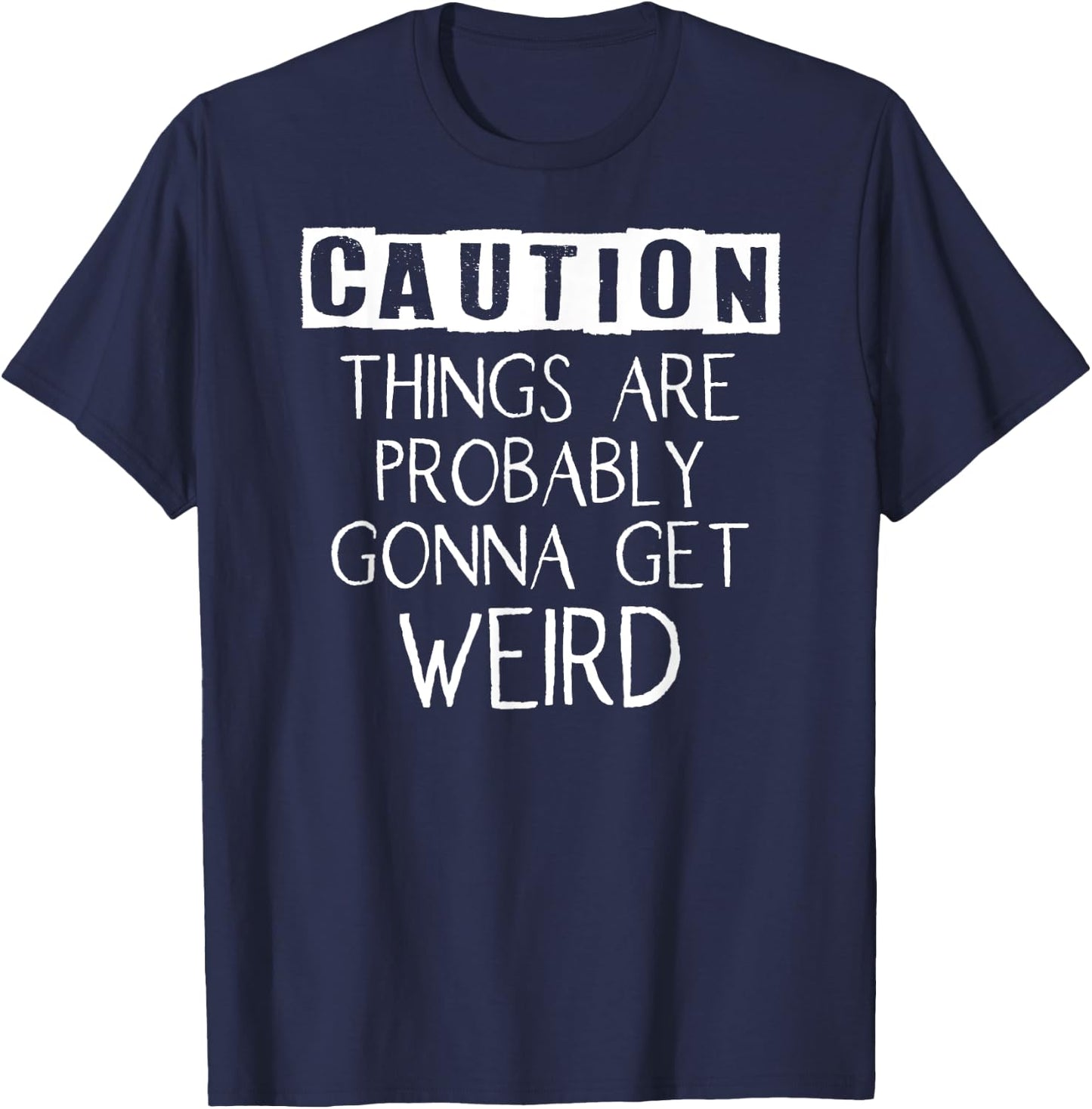 Caution Things Are Probably Gonna Get Weird Funny T-Shirt - T-Shirt | Navy