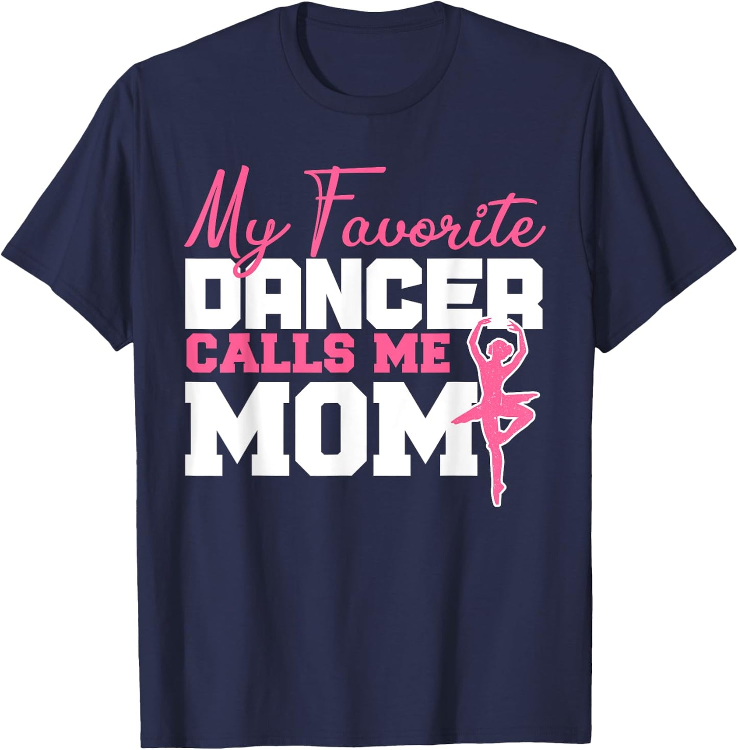 My Favorite Dancer Calls Me Mom Ballerina Dancer Ballet Top T-Shirt - T-Shirt | Navy
