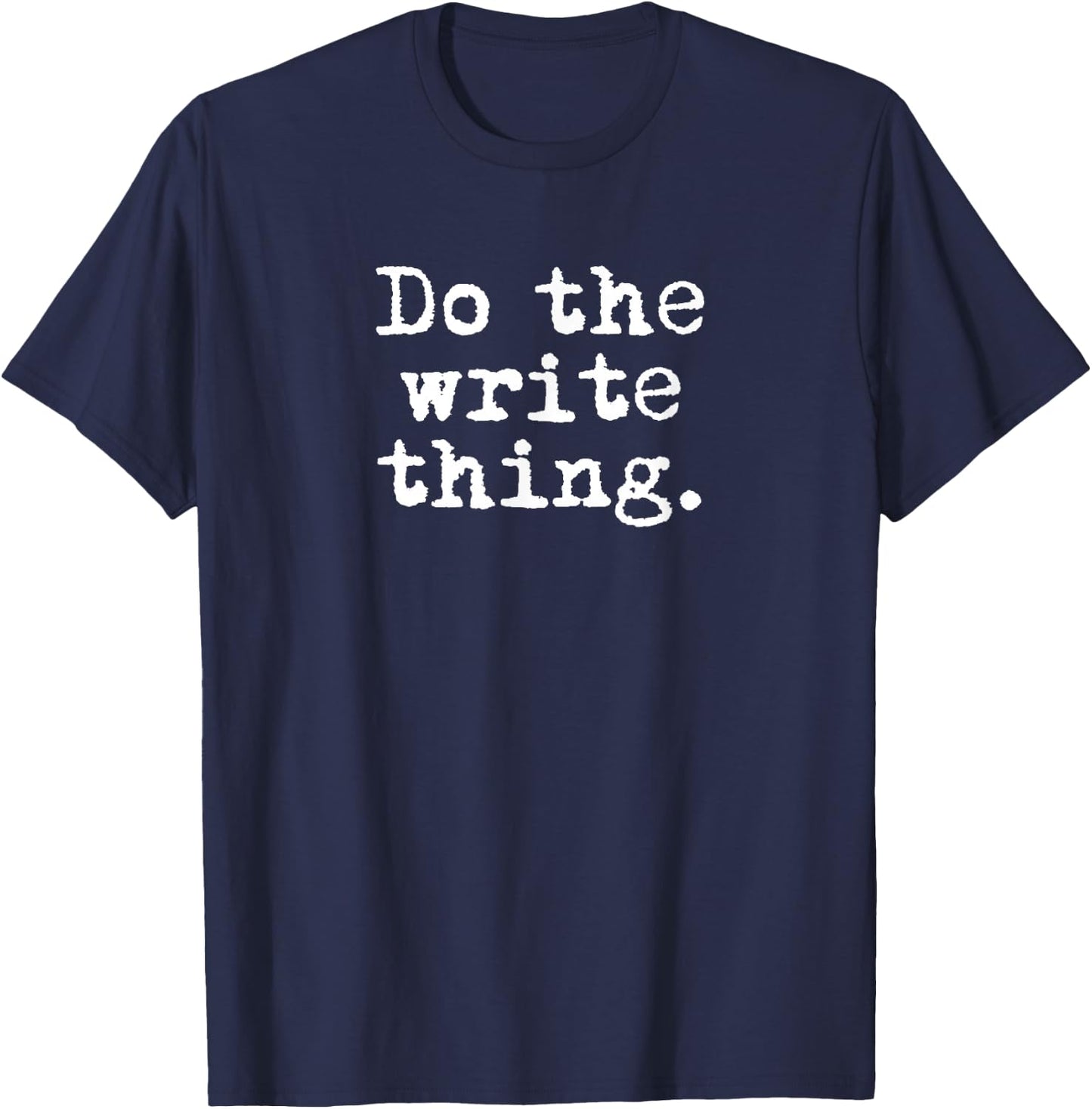 Do The Write Thing. - Funny Writing Gift Writers T-Shirt - T-Shirt | Navy