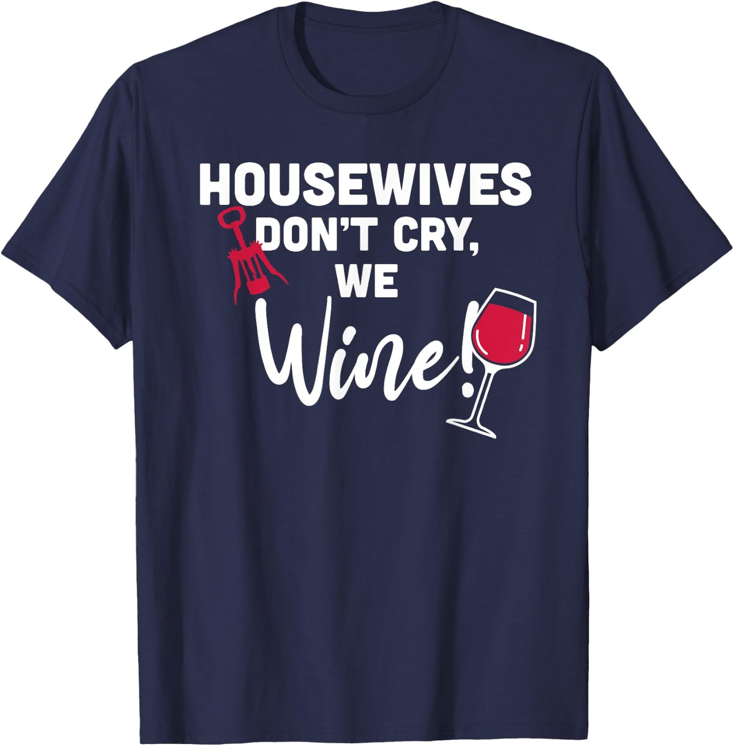 Housewives Don't Cry, We Wine! Funny Wine Lover T-Shirt - T-Shirt | Navy