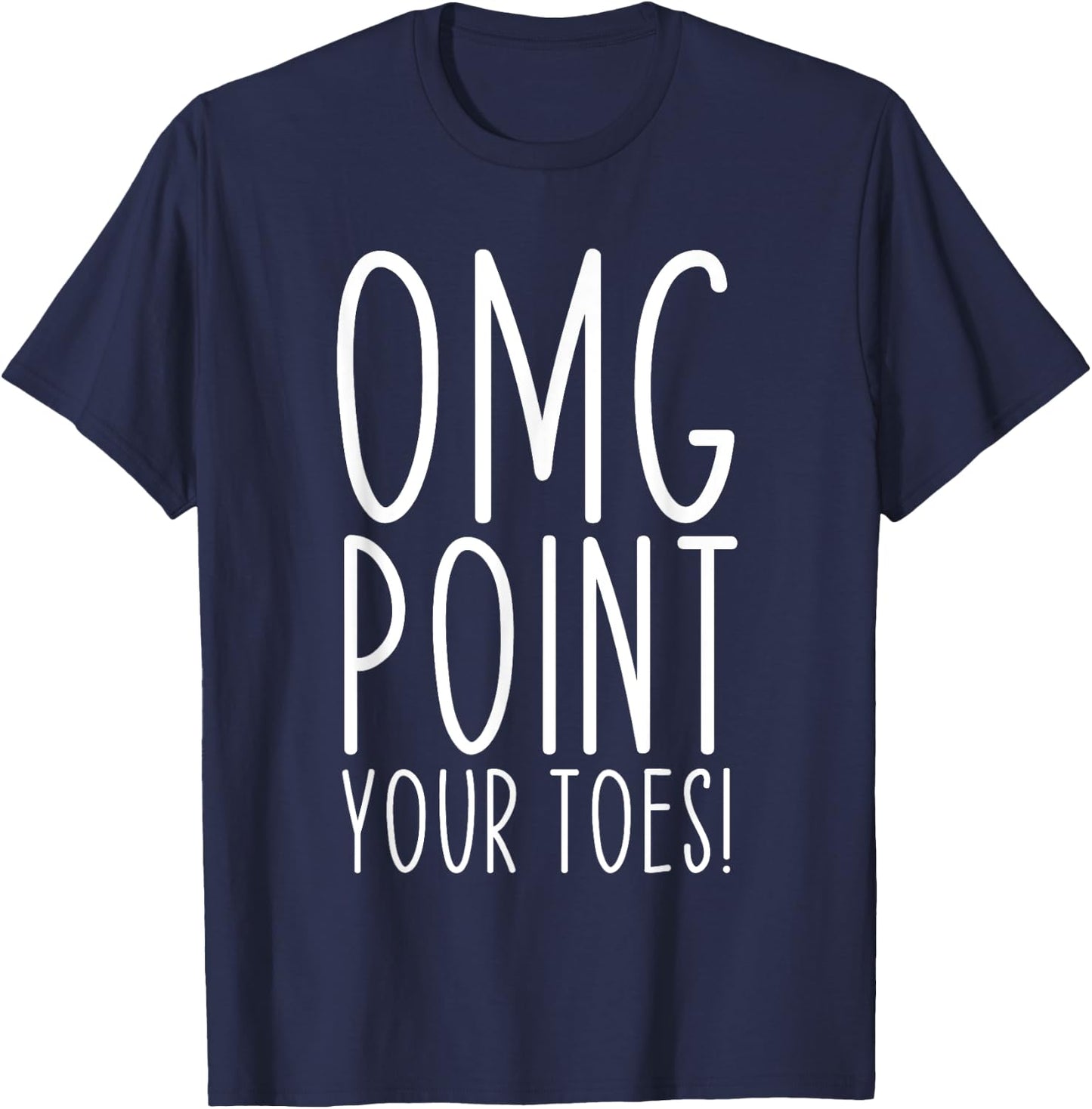 OMG Point Your Toes Dancing Great Dance Teachers Coach Funny Women T-Shirt - T-Shirt | Navy