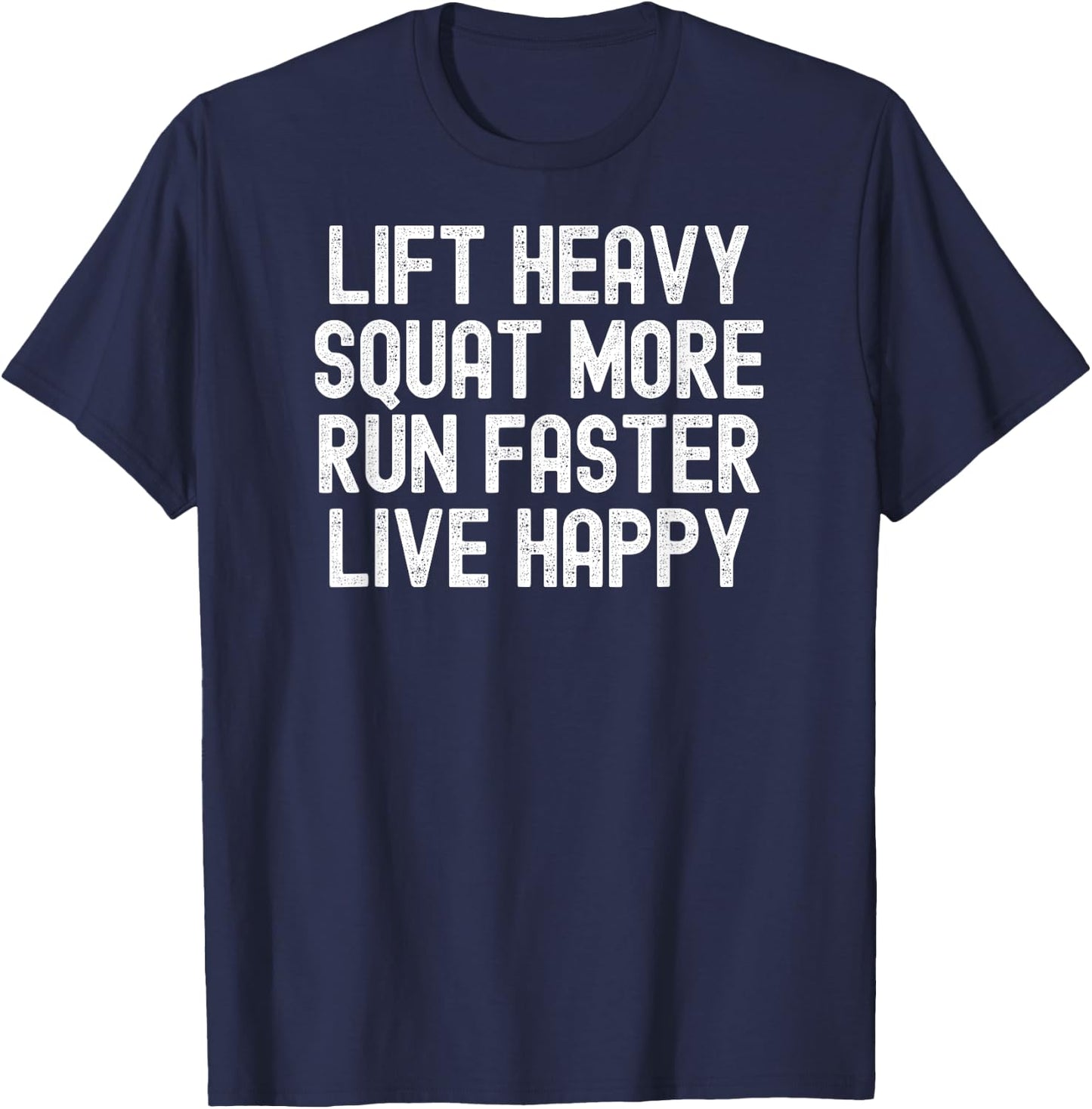 Men Women lift heavy squat more run faster live happy T-Shirt - T-Shirt | Navy