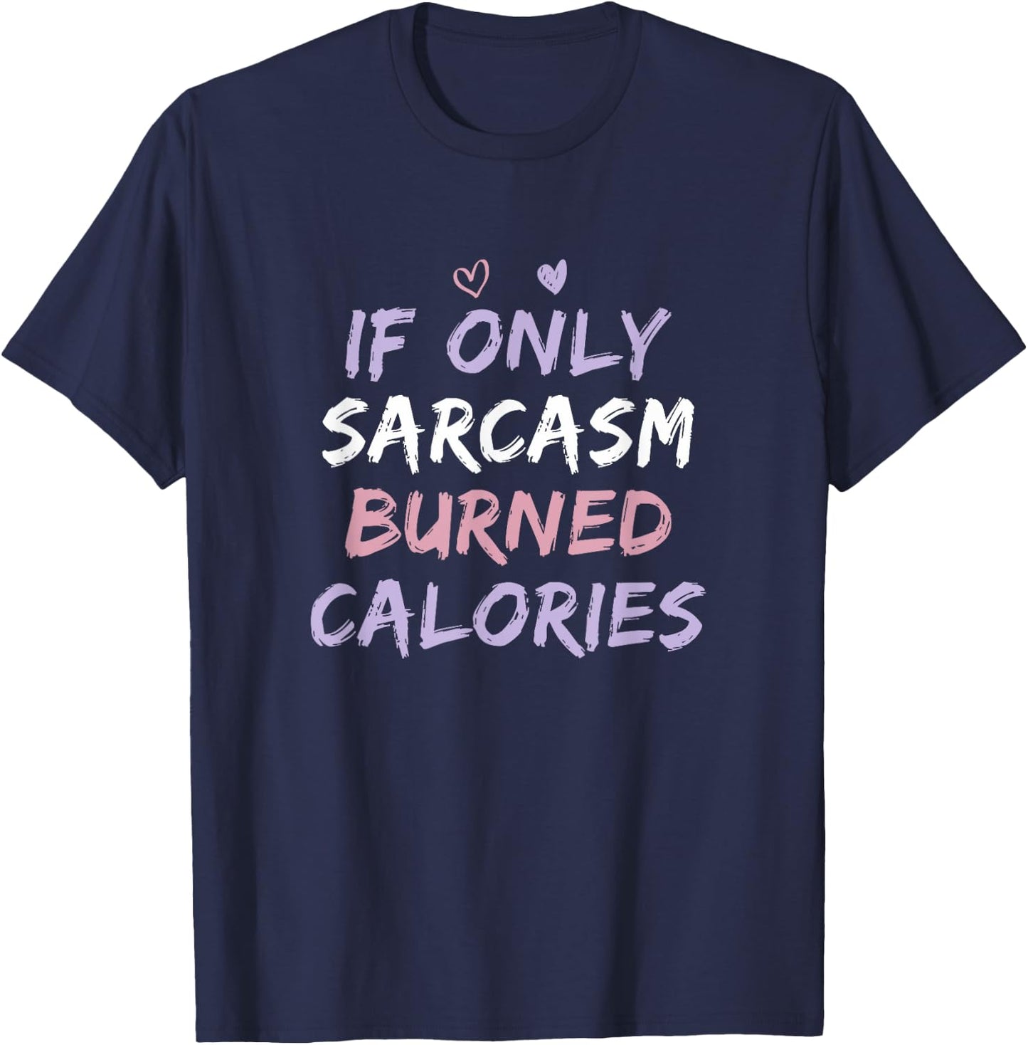 If Only Sarcasm Burned Calories Funny Colored Cute Gym Gift T-Shirt - T-Shirt | Navy