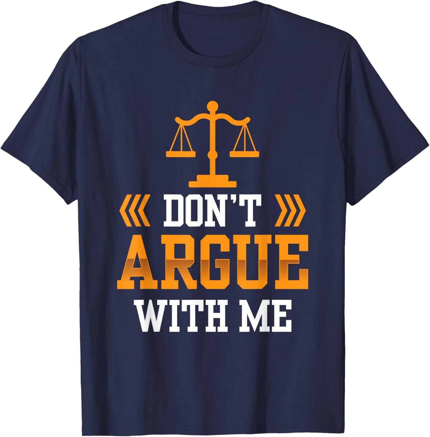 Don't Argue With Me Sayings Arguing Sarcastic Lawyer T-Shirt - T-Shirt | Navy
