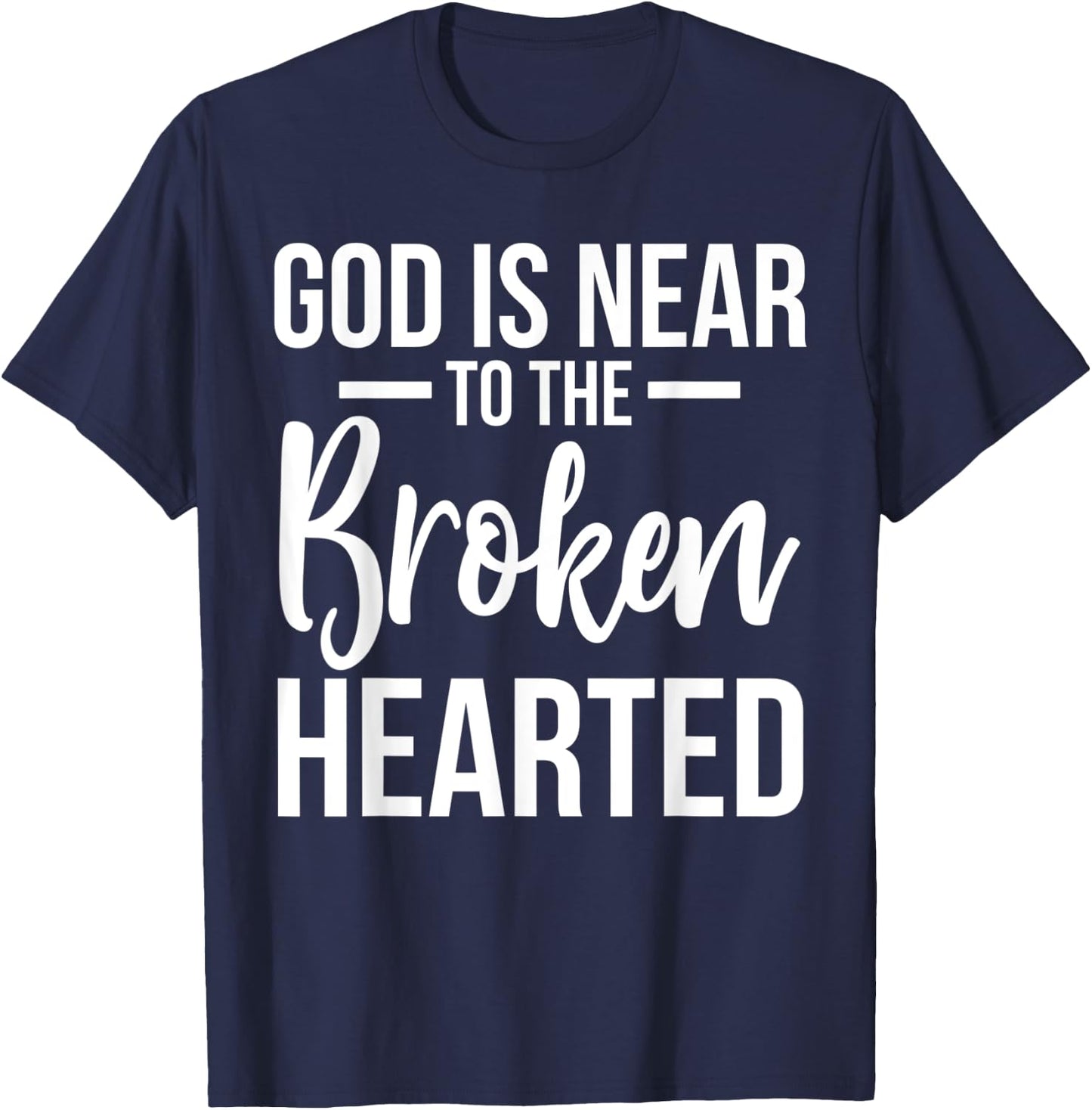God Is Near To The Broken Hearted Encouraging Bible T-Shirt - T-Shirt | Navy