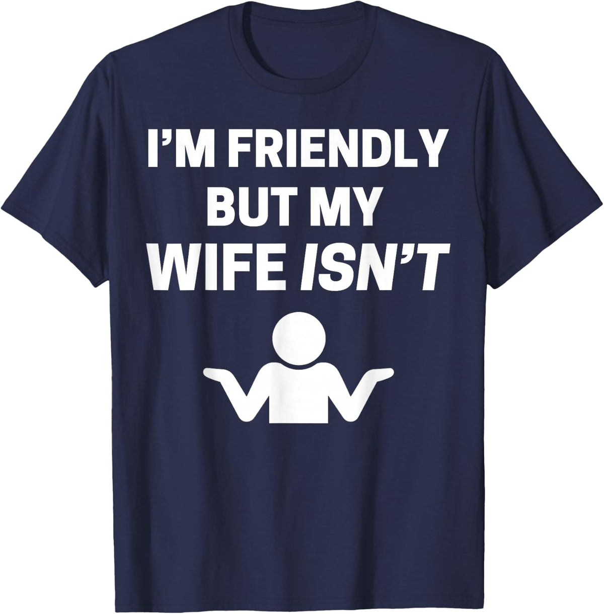 I'm Friendly but My Wife Isn't Sarcastic Humour T-Shirt - T-Shirt | Navy