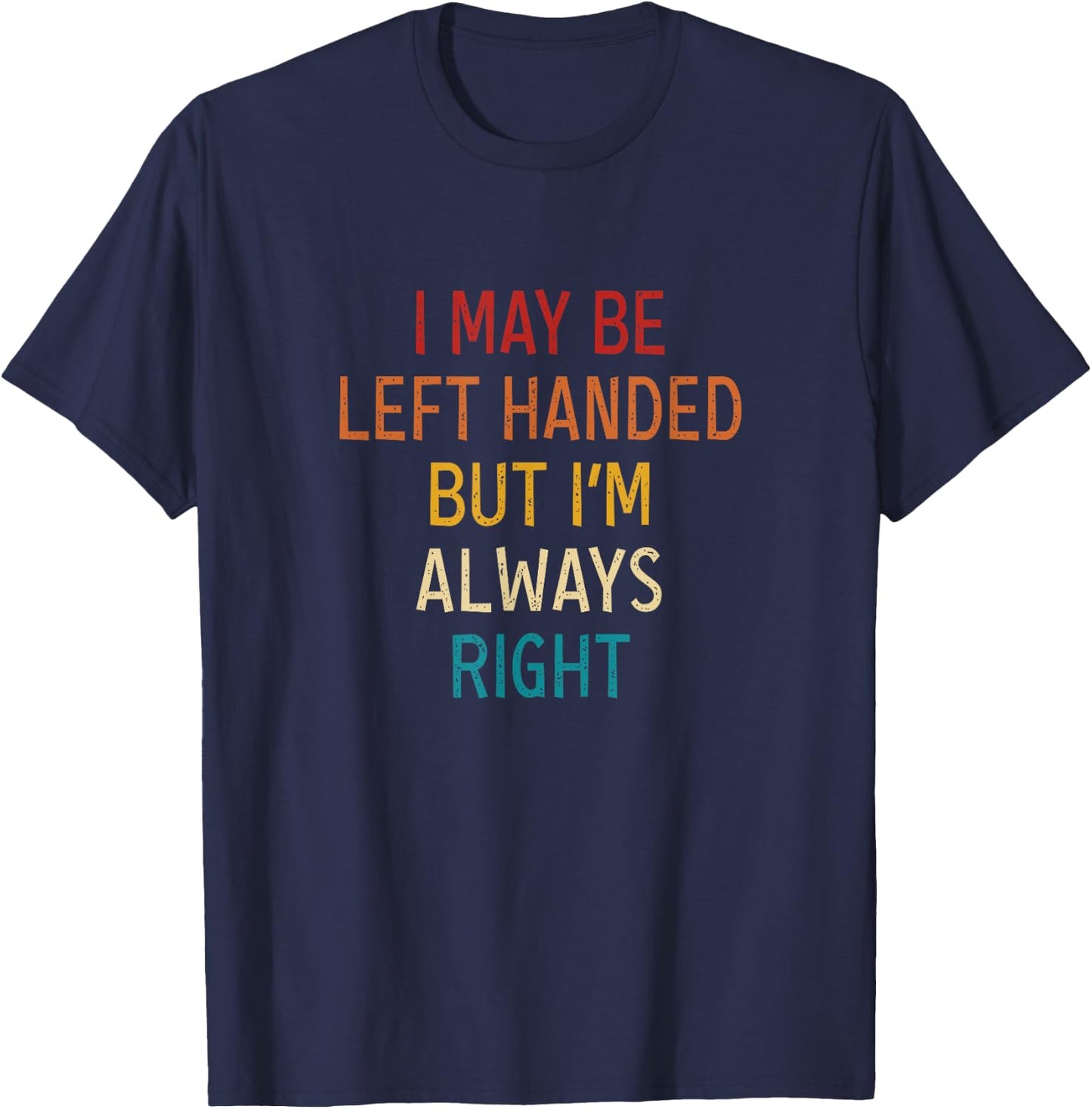 I May Be Left Handed But I'm Always Right Lefties Vintage T-Shirt - T-Shirt | Navy