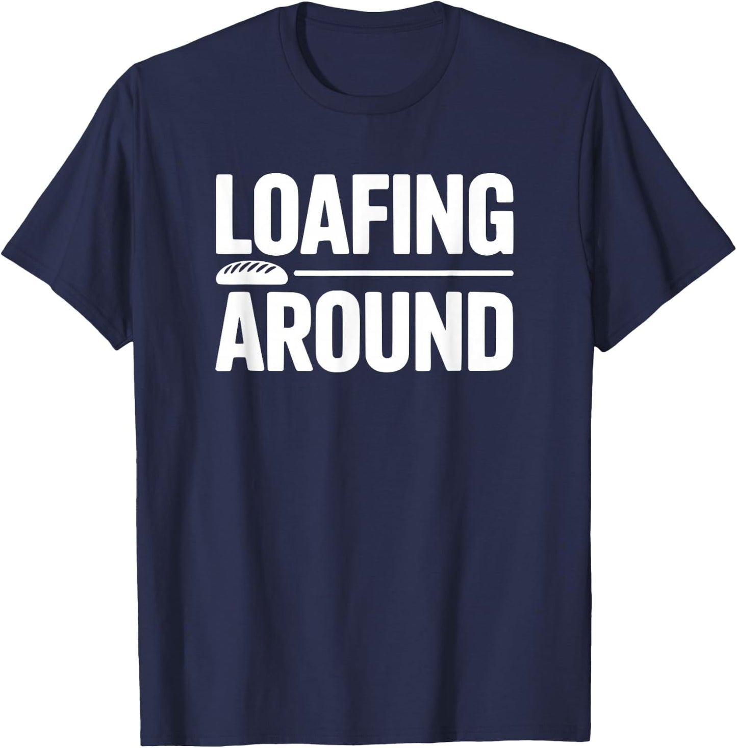 Loafing Around Bread Humor T-Shirt - T-Shirt | Navy