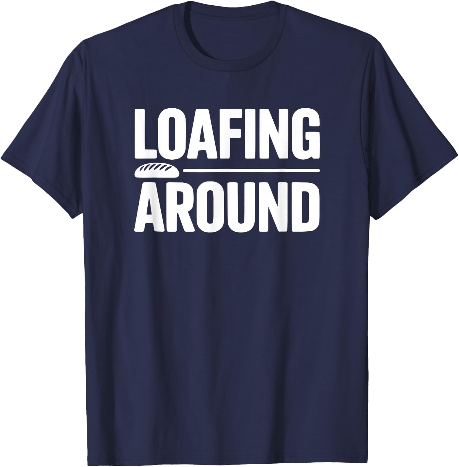 Loafing Around Bread Humor T-Shirt - T-Shirt | Navy