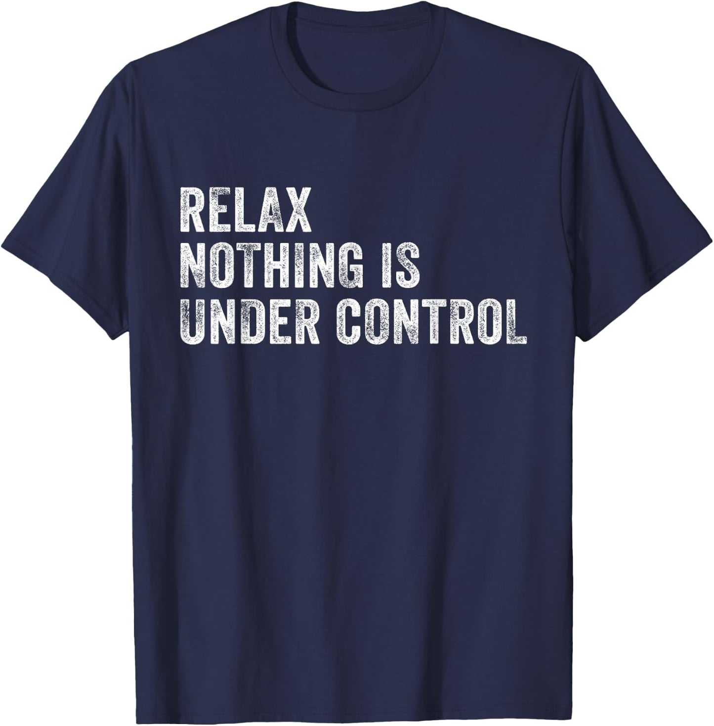 Relax Nothing Is Under Control Funny Saying Sarcastic Humor T-Shirt - T-Shirt | Navy