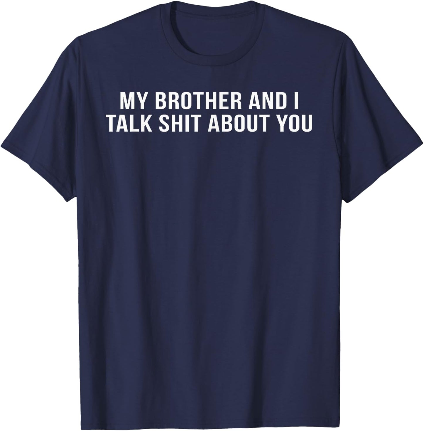 My Brother and I Talk Shit About You T-Shirt - T-Shirt | Navy
