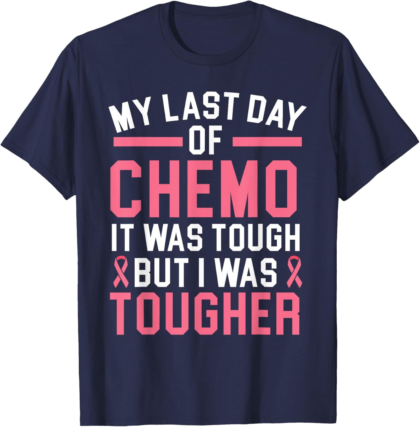My Last Day Of Chemo It Was Tough But I Was Tougher T-Shirt - T-Shirt | Navy
