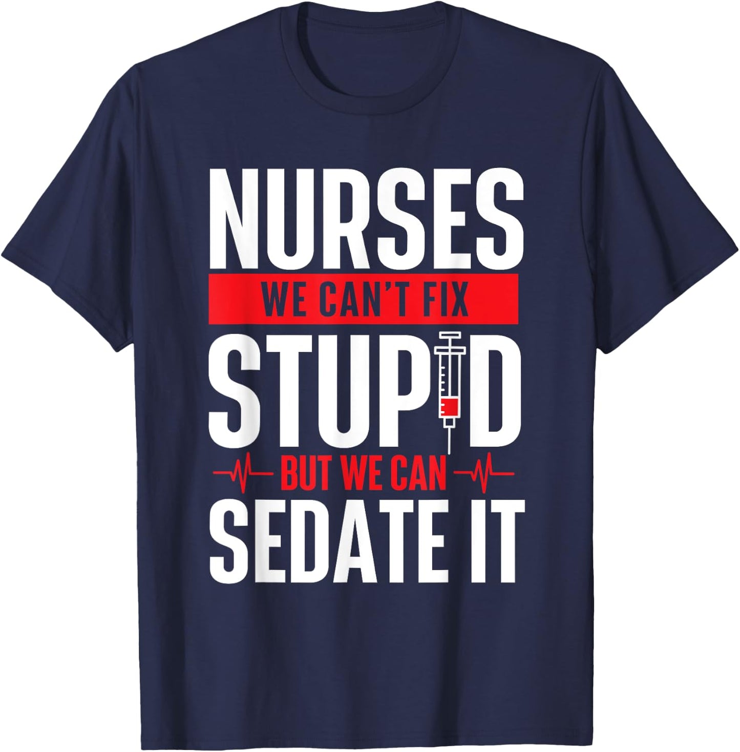 We Can't Fix Stupid But We Can Sedate It - Nurse Nursing T-Shirt - T-Shirt | Navy