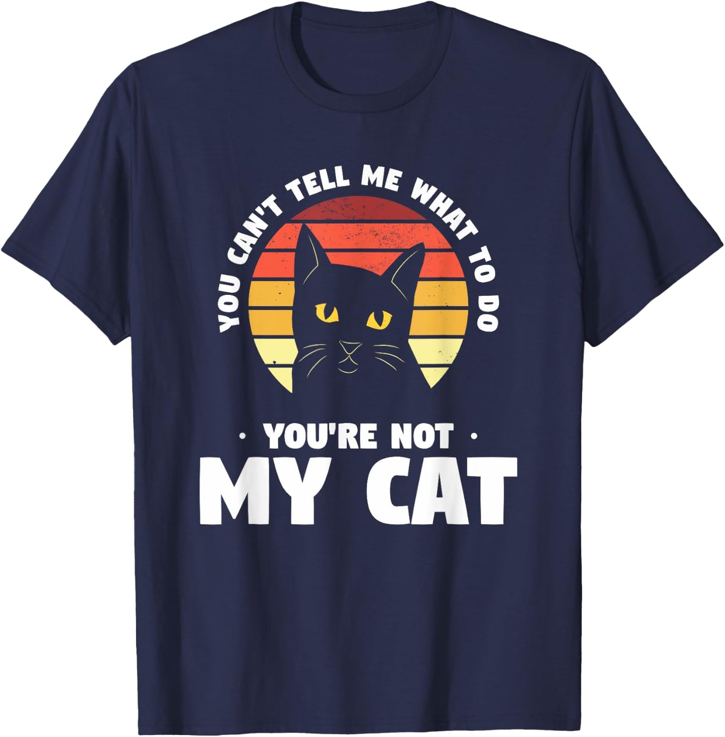 You Can't Tell Me What To Do You're Not My Cat Pet Cats Women T-Shirt - T-Shirt | Navy