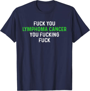 Fuck You Lymphoma Cancer You Fucking Fuck - Funny Lymphoma T-Shirt - T-Shirt | Navy