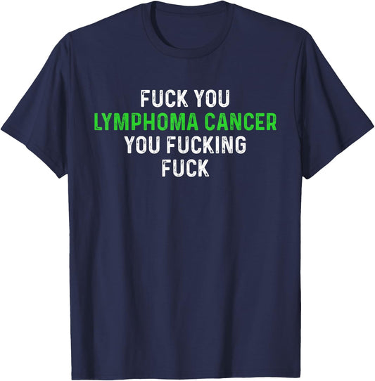 Fuck You Lymphoma Cancer You Fucking Fuck - Funny Lymphoma T-Shirt - T-Shirt | Navy