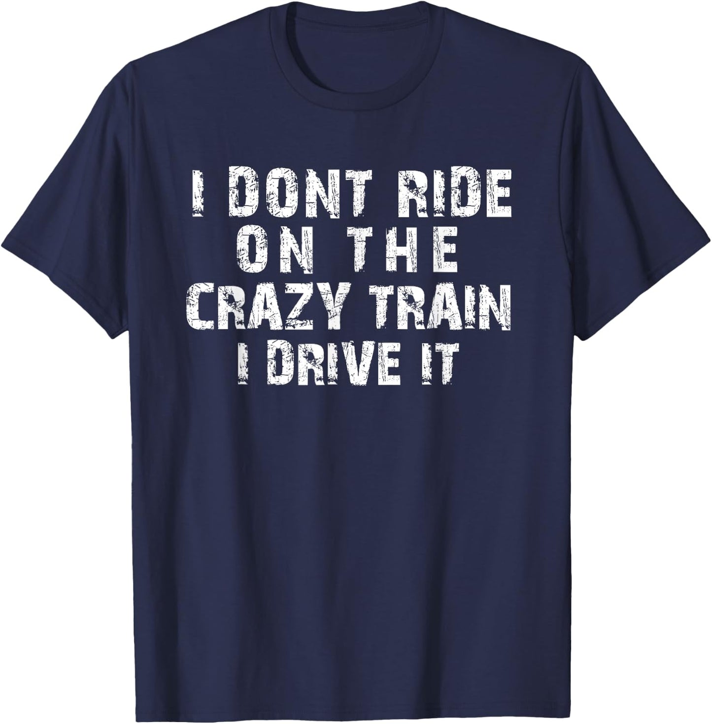 I Dont Ride On The Crazy Train I Drive It Funny Graphic T-Shirt - T-Shirt | Navy