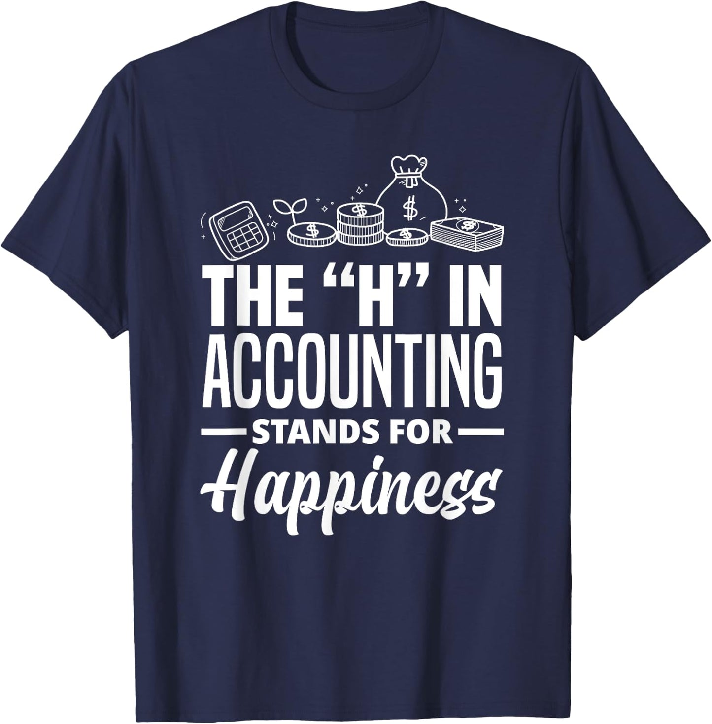 The H In Accounting Stands For Happiness Funny Accountant T-Shirt - T-Shirt | Navy