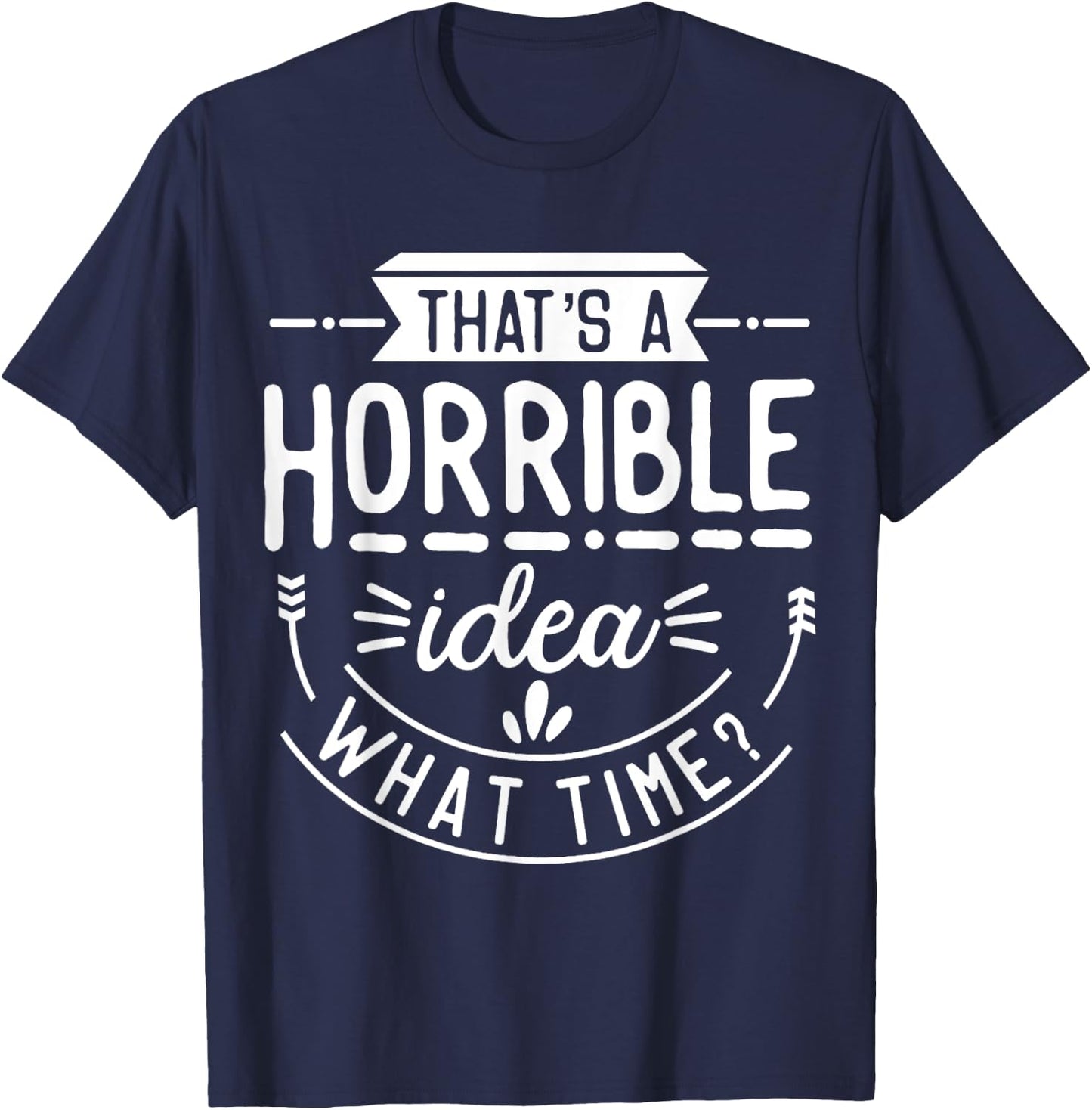 Funny That's A Horrible Idea What Time Vintage Bad Decisions T-Shirt - T-Shirt | Navy