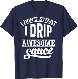 I Don't Sweat I Drip Awesome Sauce Gym Fitness T-Shirt - T-Shirt | Navy