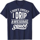 I Don't Sweat I Drip Awesome Sauce Gym Fitness T-Shirt - T-Shirt | Navy