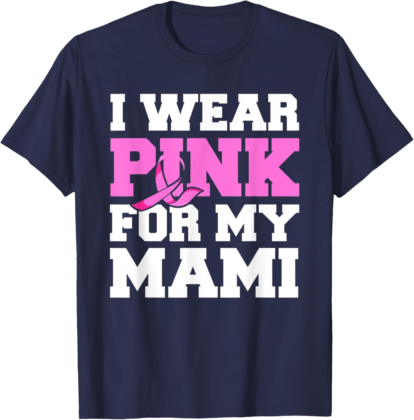 I Wear Pink For My Mami Fight Shirt, Breast Cancer Awareness T-Shirt - T-Shirt | Navy