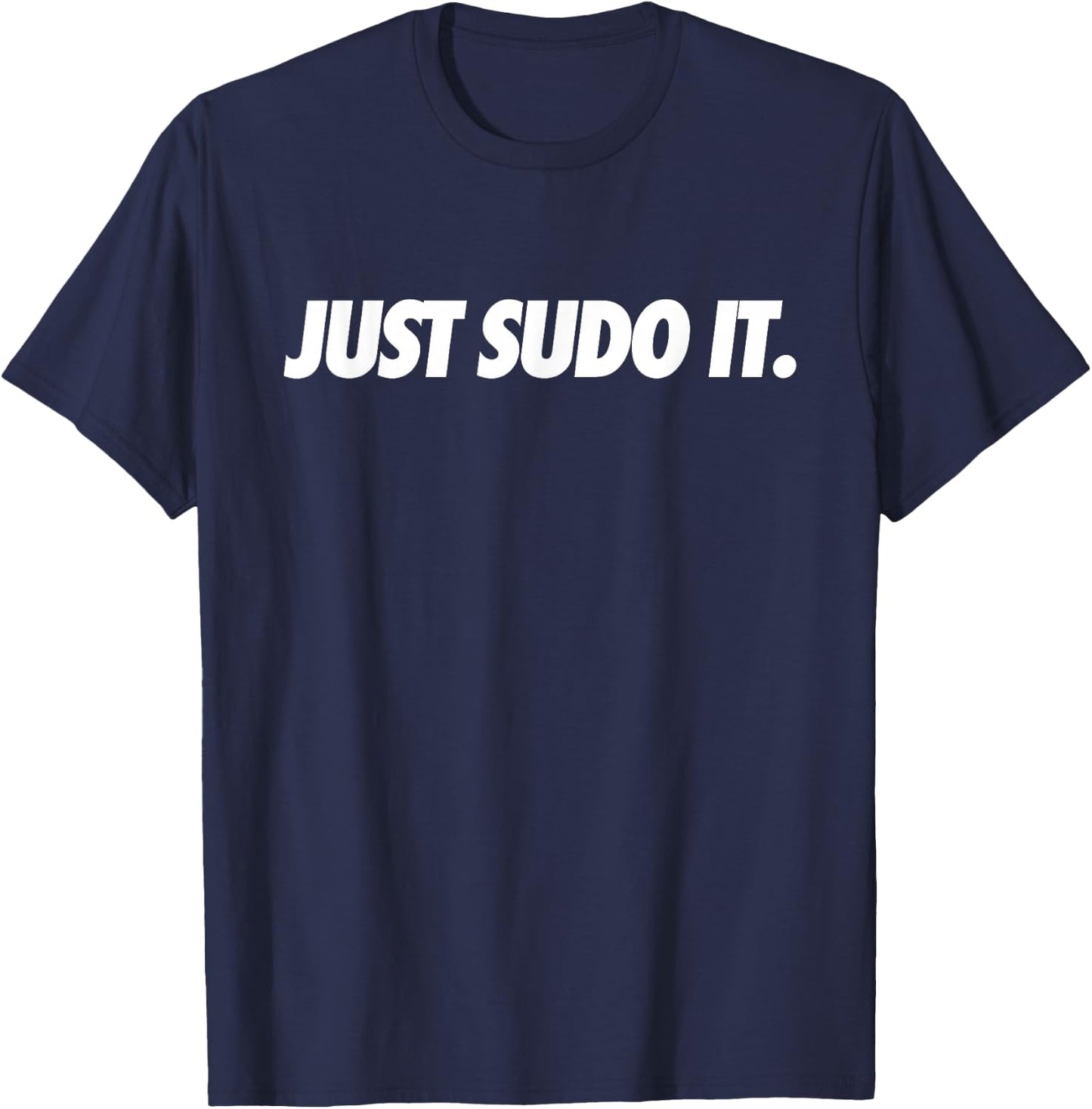 Just Sudo It - Coding Humor & Nerd Pride Sudo Style Apparel T-Shirt - T-Shirt | Navy