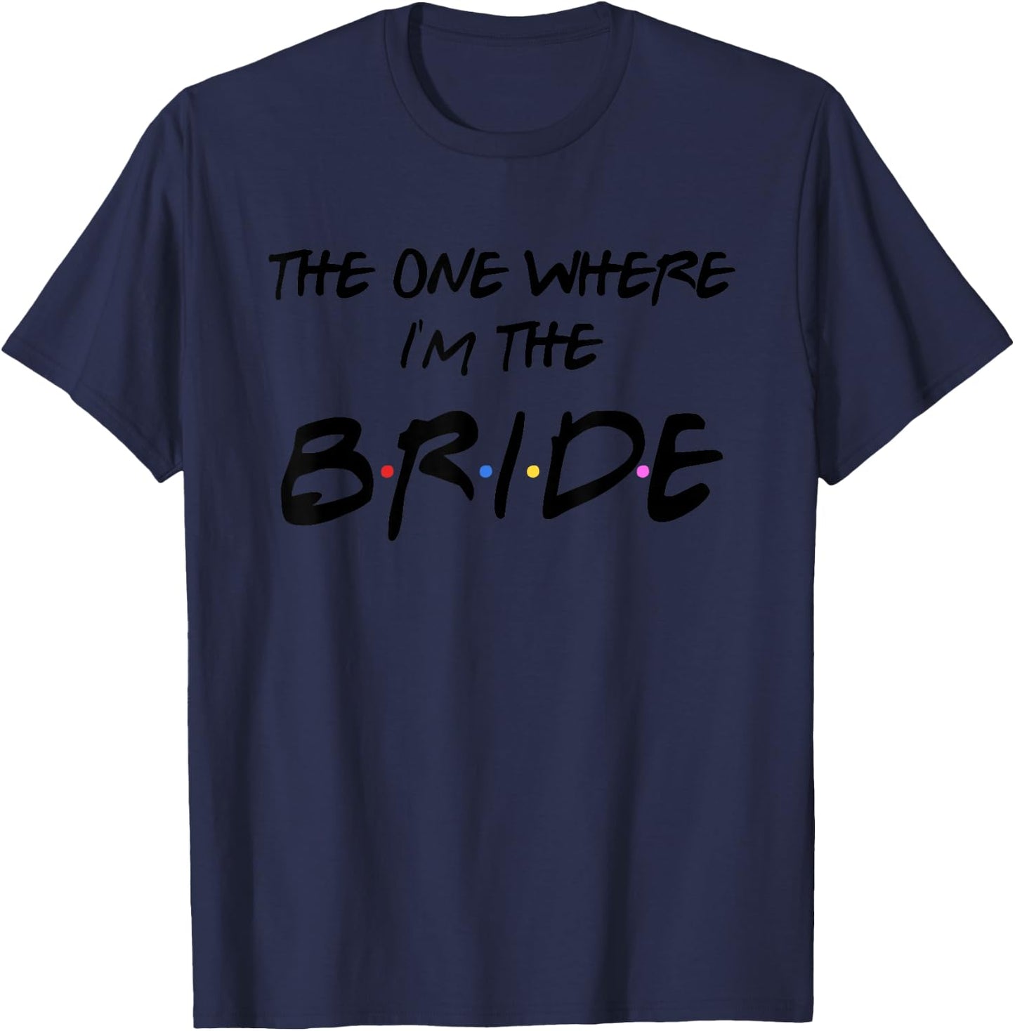 The One Where I'm The Bride Shirt T-Shirt - T-Shirt | Navy