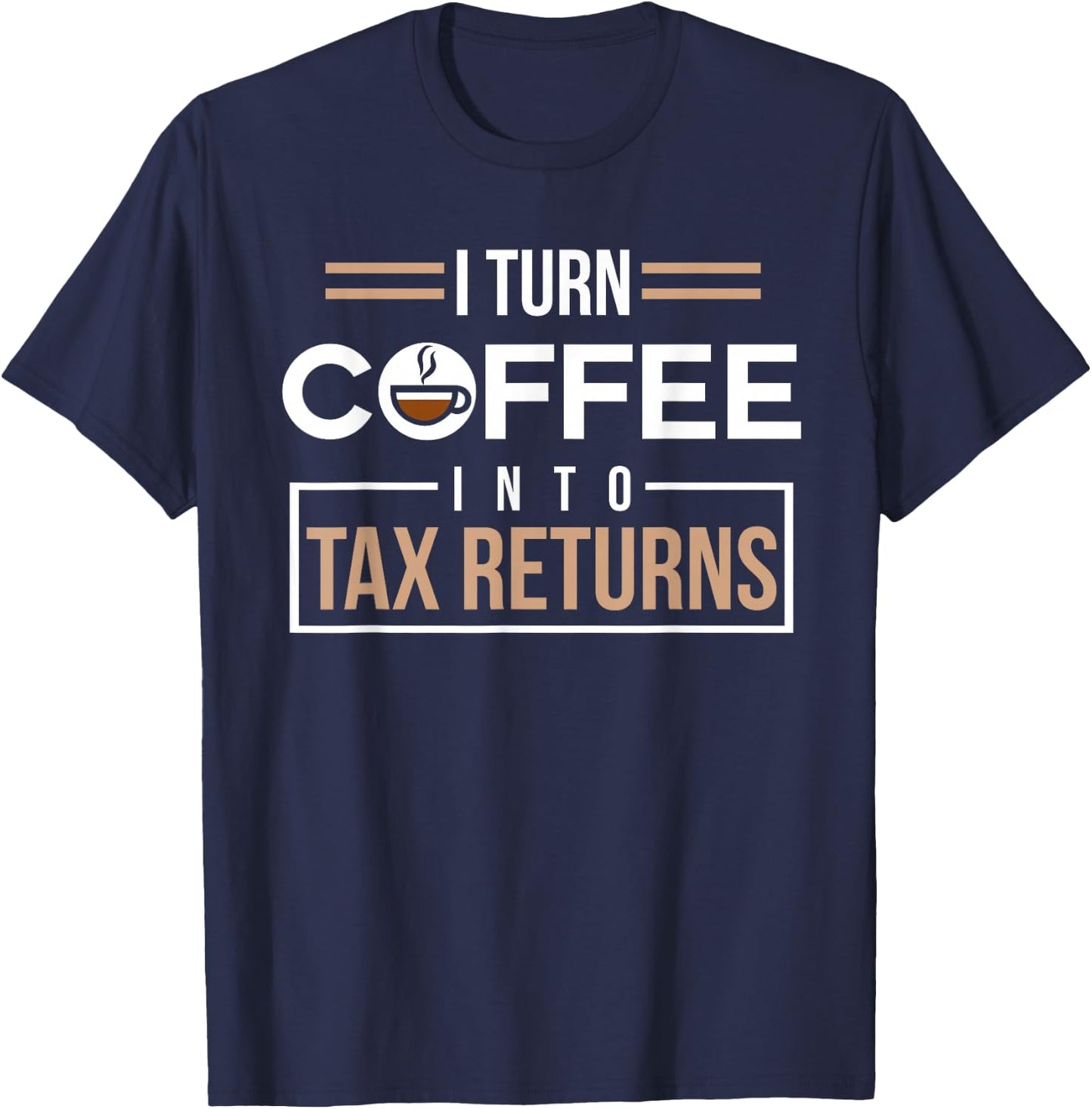 I Turn Coffee Into Tax Returns Funny Accountant T-Shirt - T-Shirt | Navy