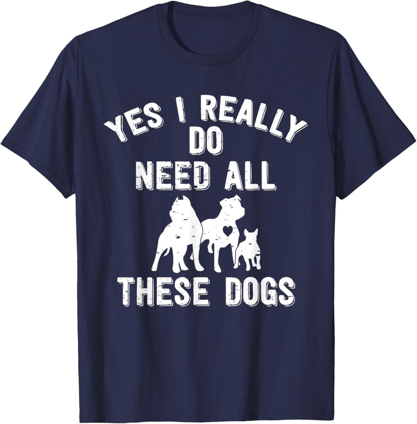 Yes I Really Do Need All These Dogs Gift Dog Lover T-Shirt - T-Shirt | Navy
