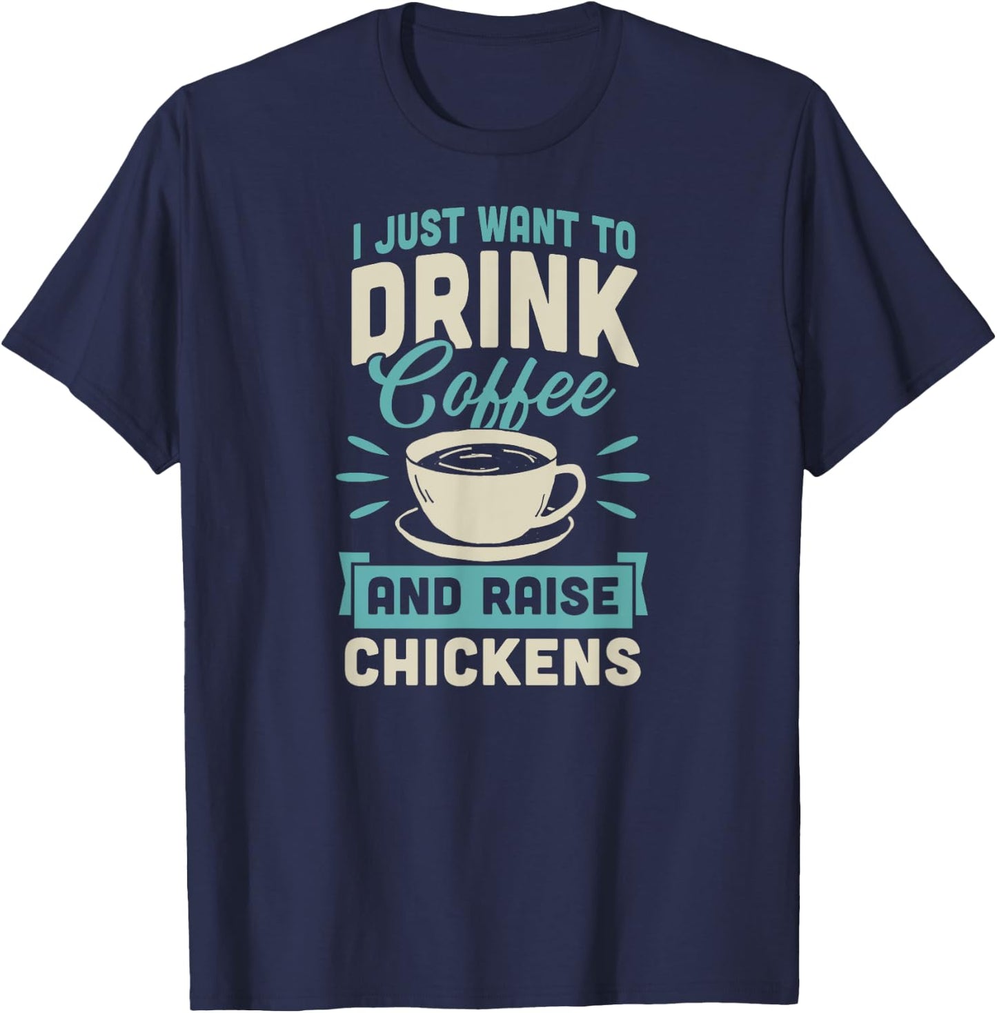 I Just Want to Drink Coffee and Raise Chickens Cute Funny T-Shirt - T-Shirt | Navy