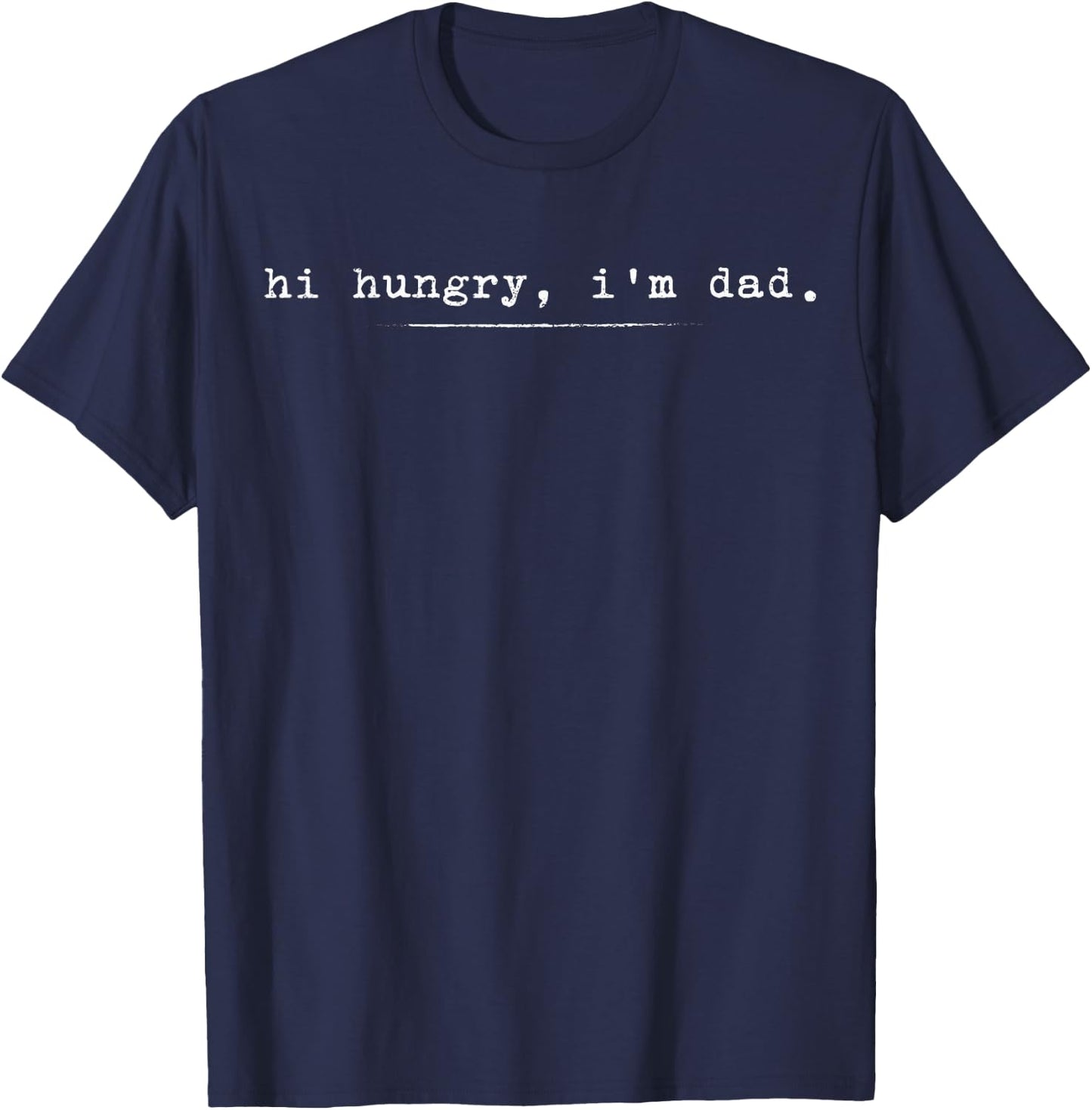 Hi Hungry I'm Dad Funny Sarcastic Fatherhood Father's Day T-Shirt - T-Shirt | Navy