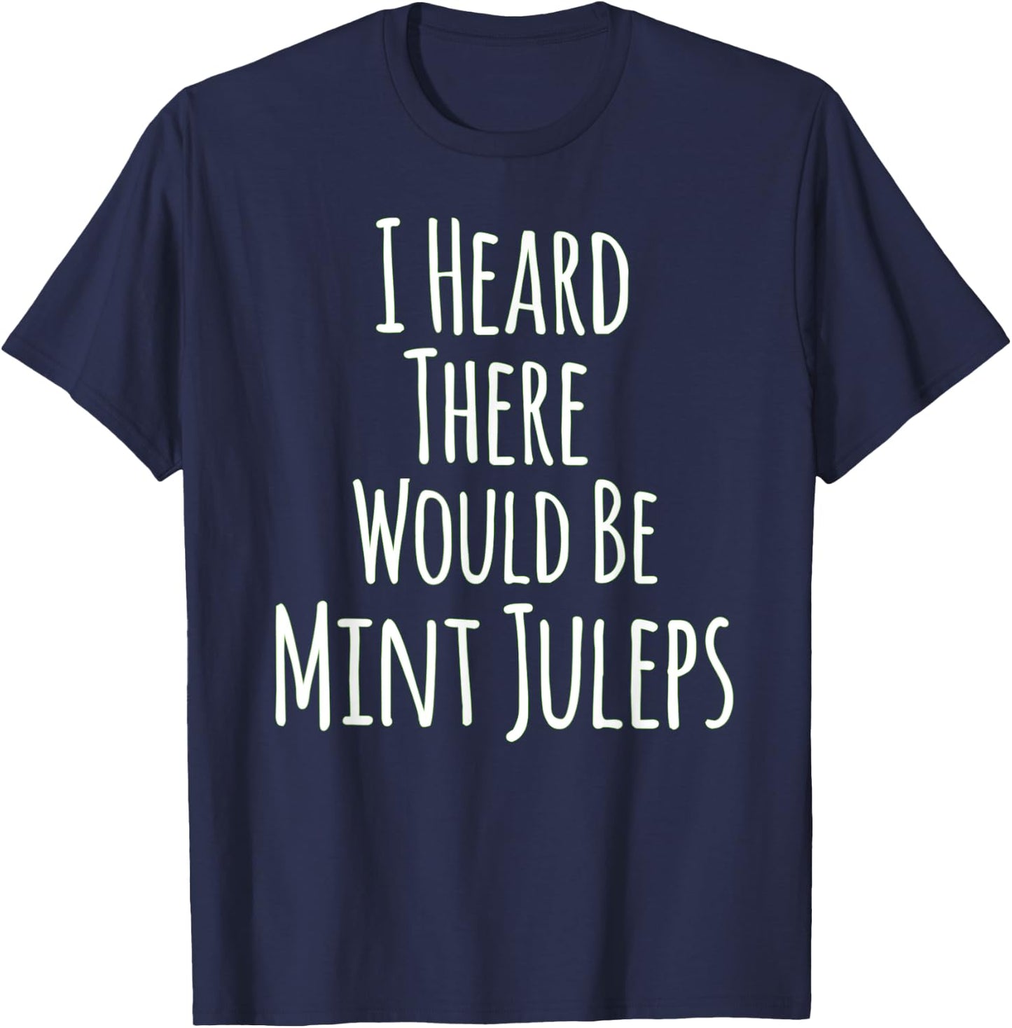 I Heard There Would Be Mint Juleps Funny T-Shirt - T-Shirt | Navy