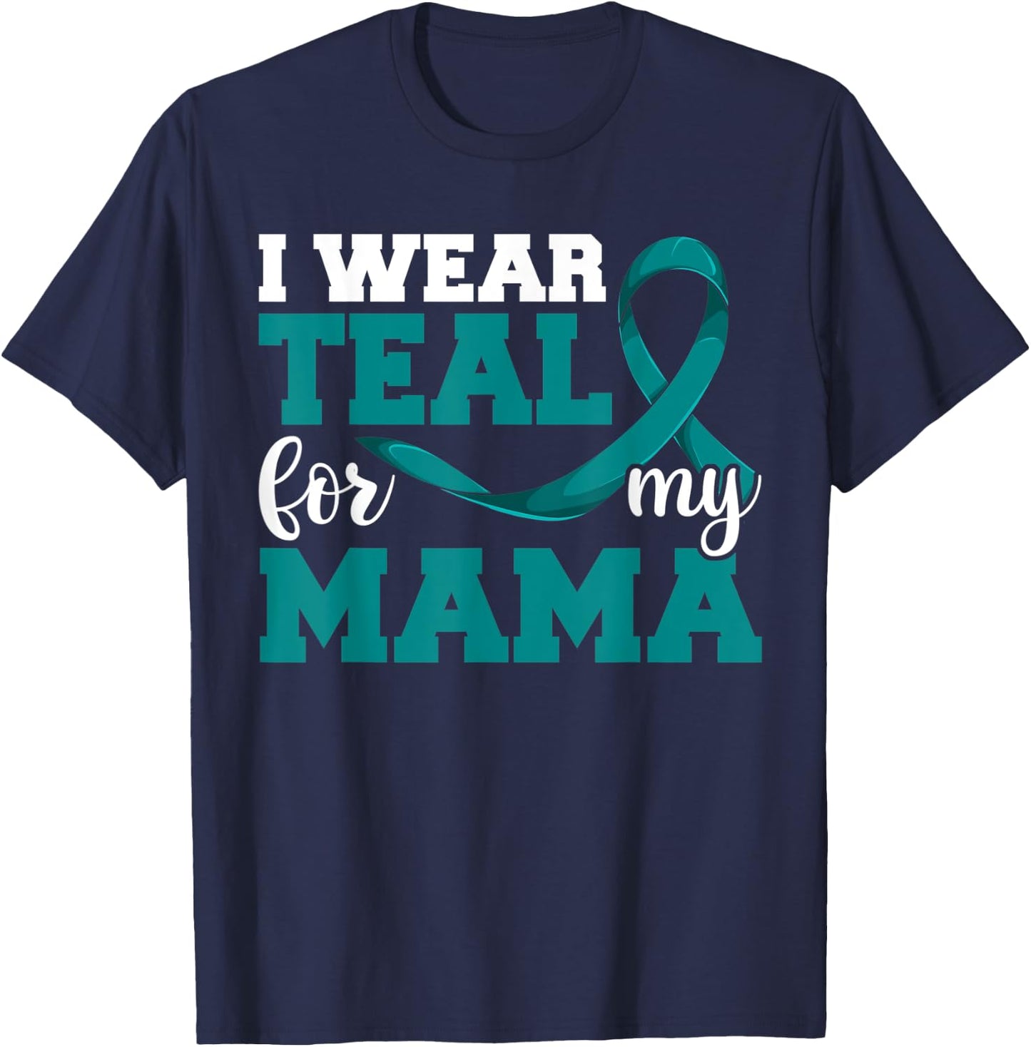 I Wear Teal For My Mama Teal Ribbon Shirts, Ovarian Cancer T-Shirt - T-Shirt | Navy