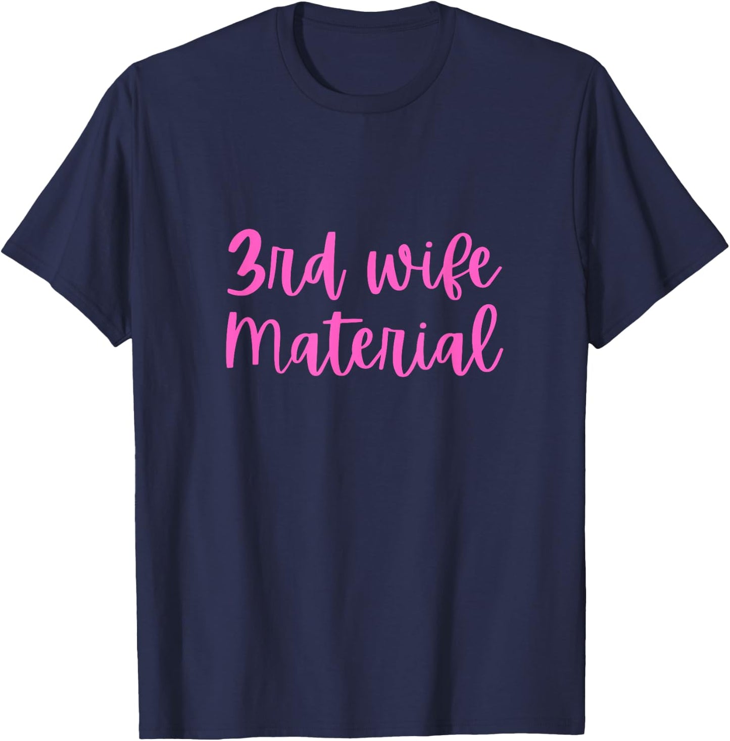 3rd Wife Material Bride to Be Third Marriage Bachelorette T-Shirt - T-Shirt | Navy