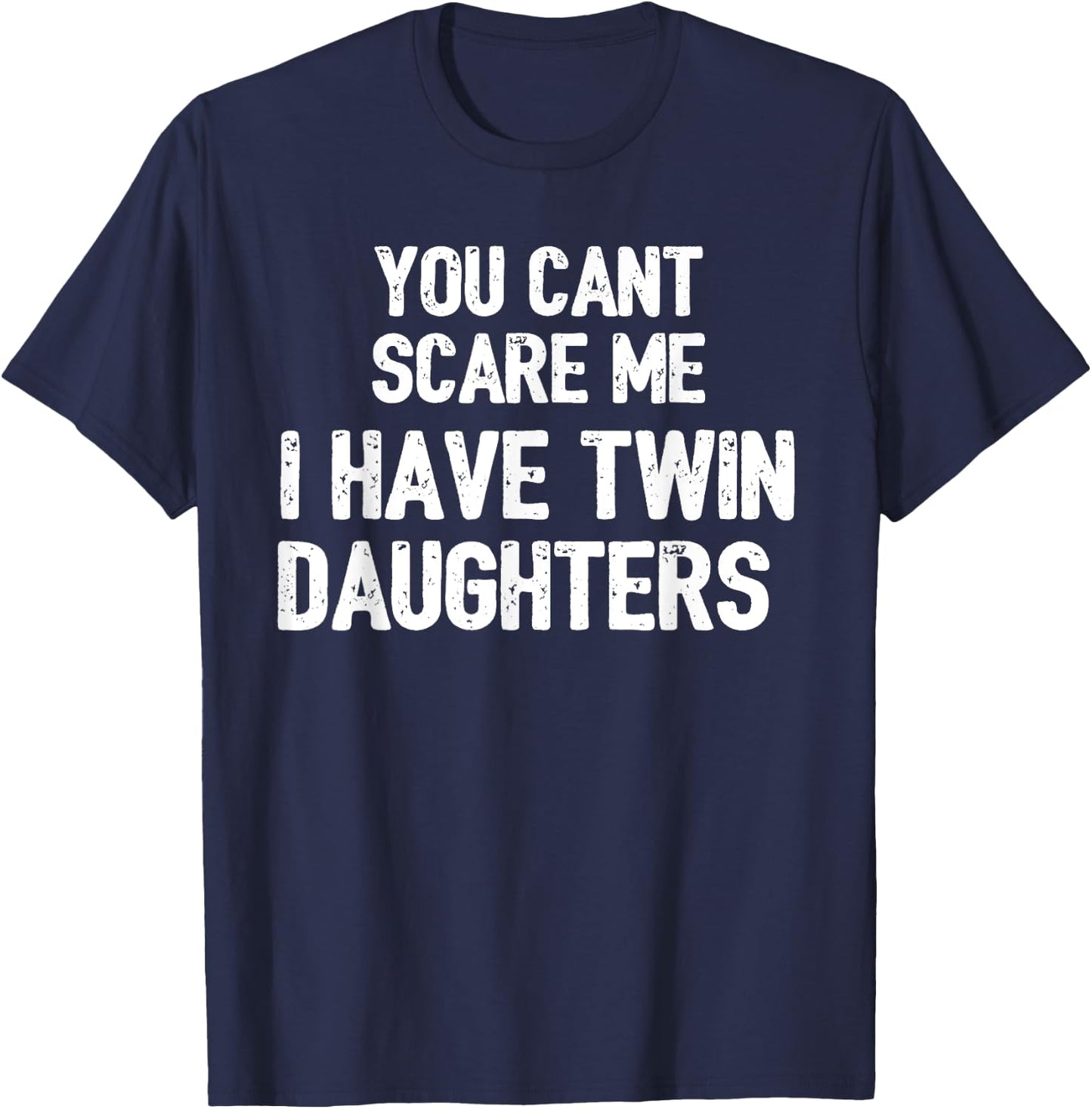 You Cant Scare Me I have Twin Daughters Gift T-Shirt - T-Shirt | Navy