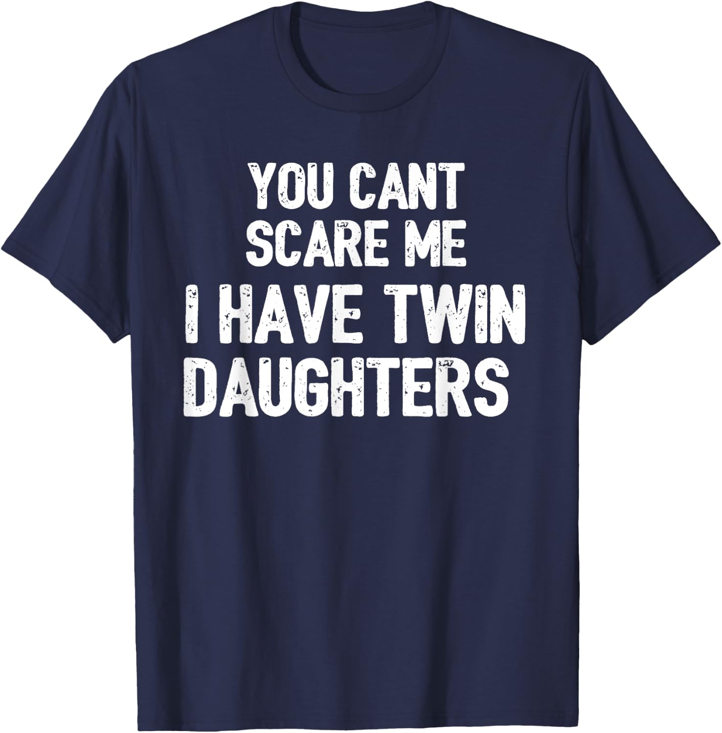 You Cant Scare Me I have Twin Daughters Gift T-Shirt - T-Shirt | Navy