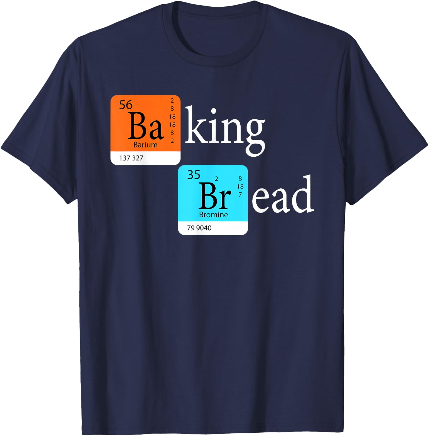 Baking Bread - Funny Baker Bread Making Maker Periodic Table T-Shirt - T-Shirt | Navy