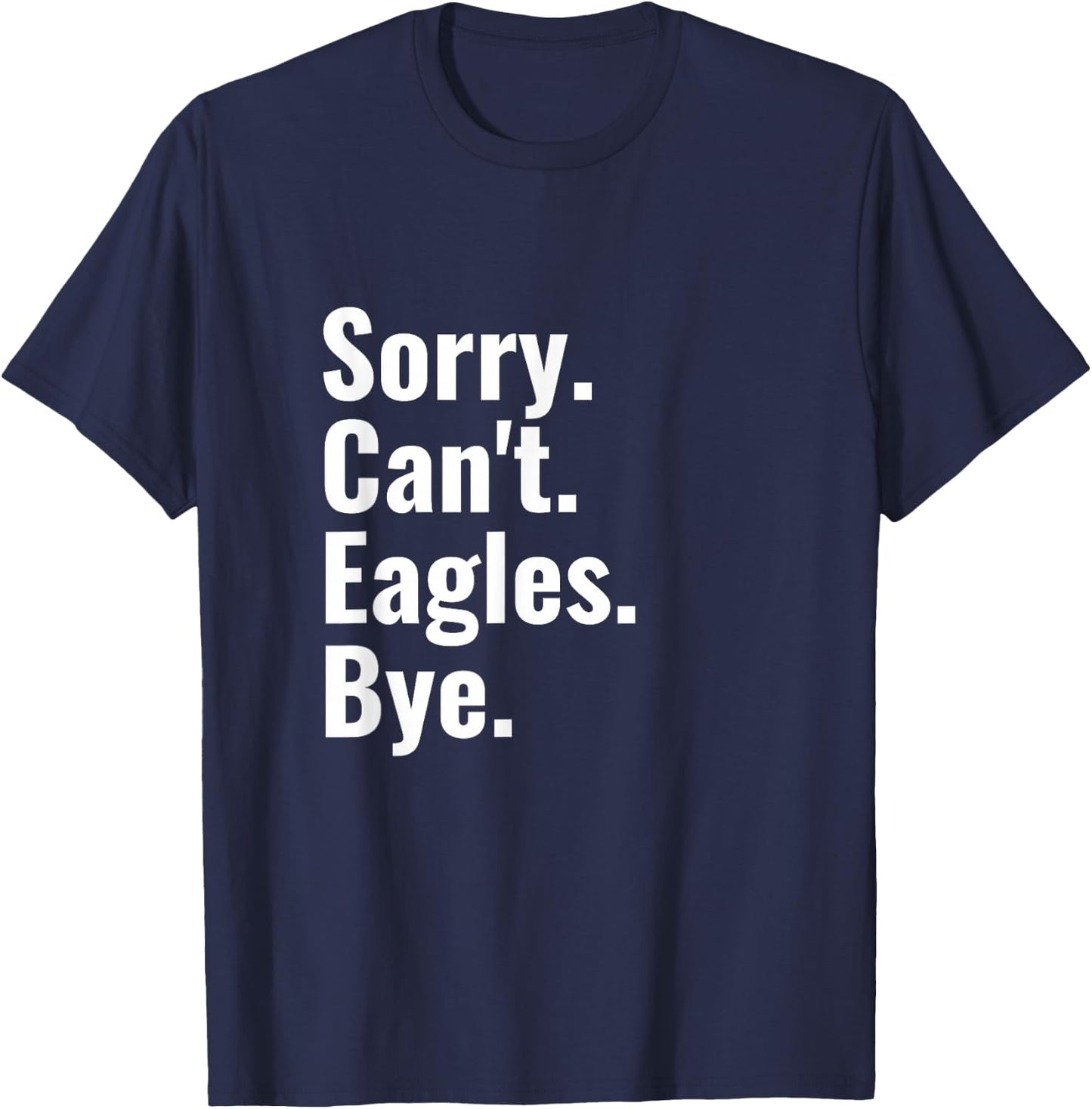 Sorry Can't Eagles Bye Funny Eagle Lover Humor T-Shirt - T-Shirt | Navy