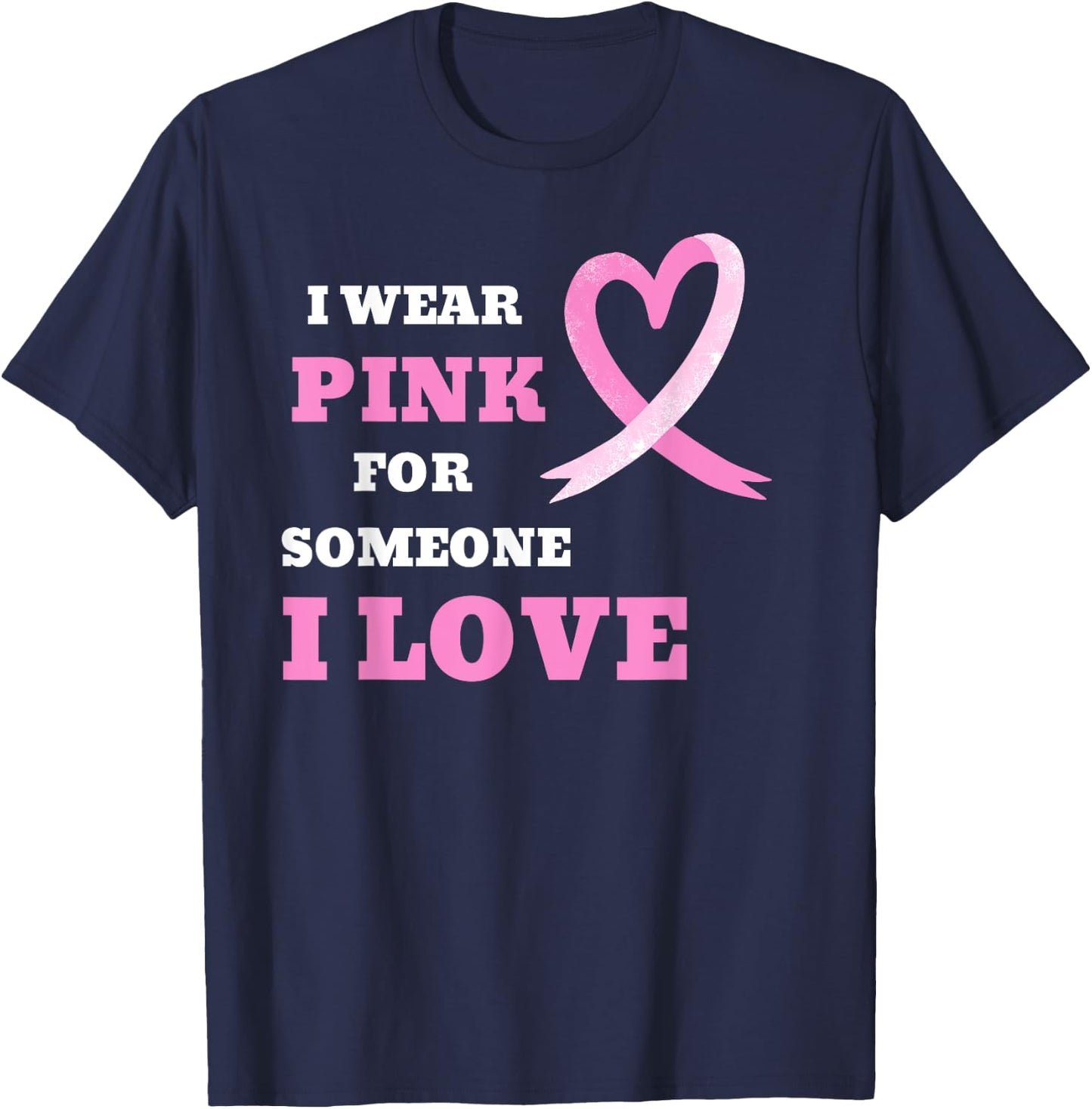 I Wear Pink For Someone I Love Cancer Awareness T-Shirt - T-Shirt | Navy