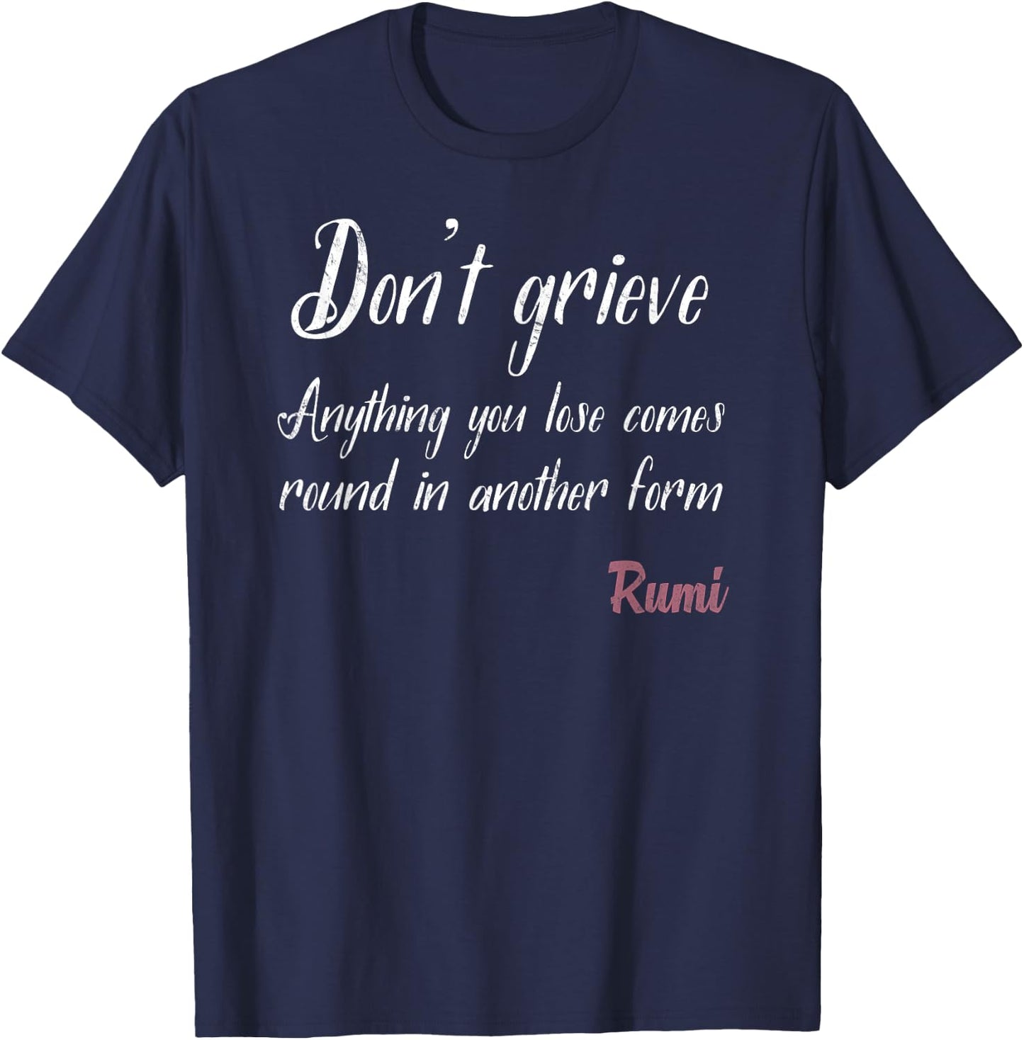Rumi Saying Quote - Dont Grieve Anything You Lose T-Shirt - T-Shirt | Navy
