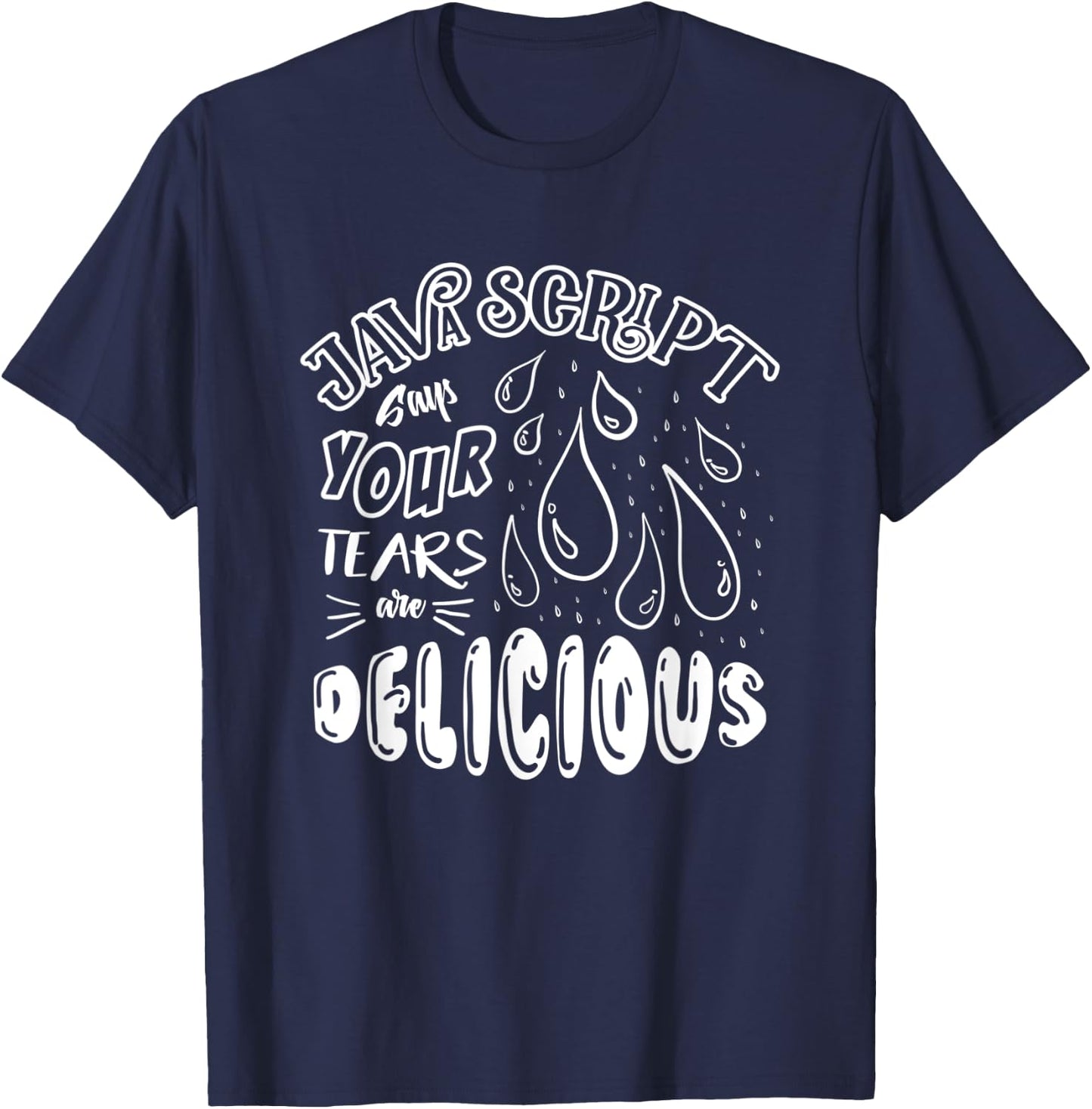 JavaScript Says Your Tears Are Delicious For Programmer T-Shirt - T-Shirt | Navy