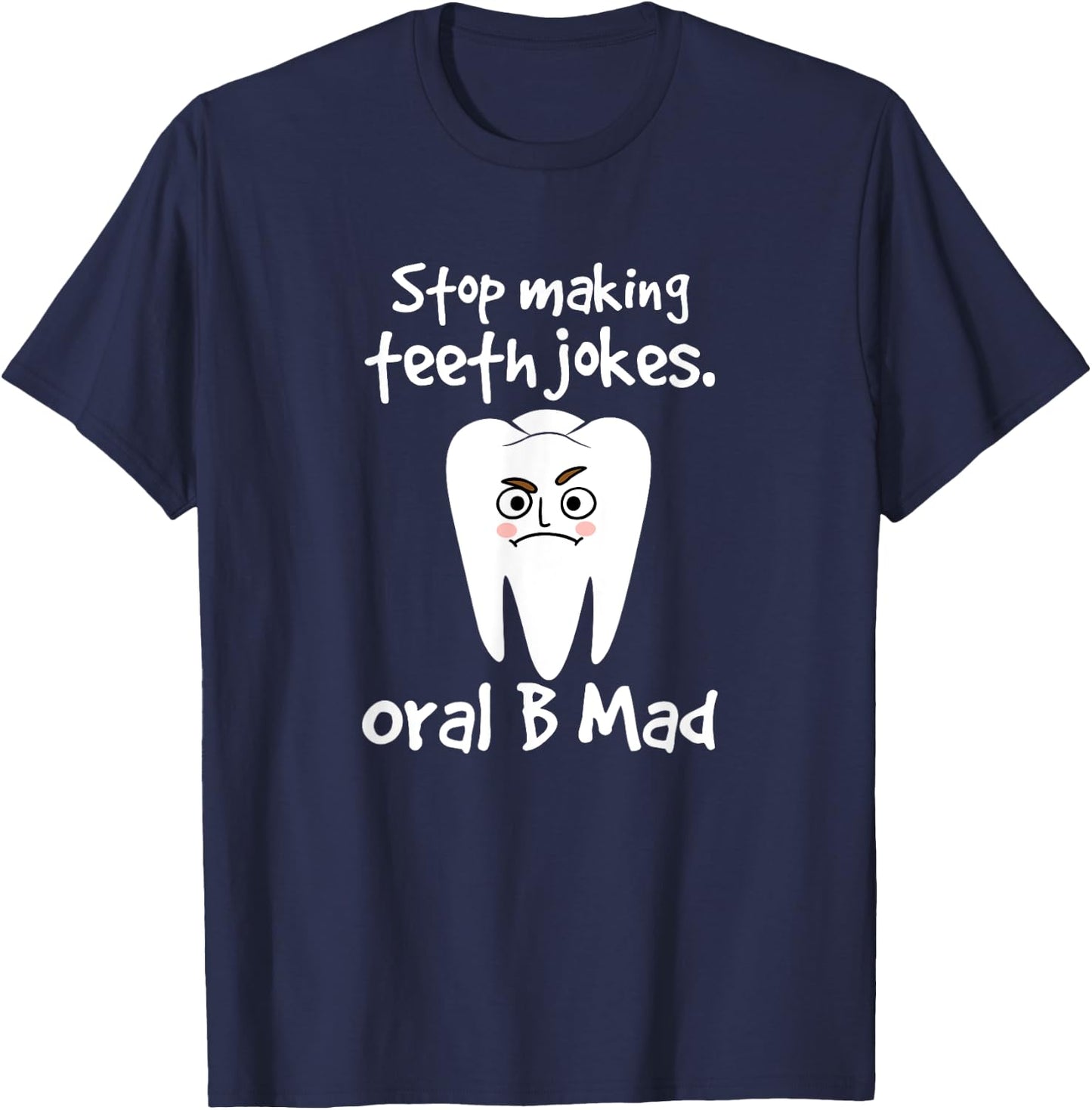 Dentist Dental Hygienist Stop Making Teeth Jokes Oral B Mad T-Shirt - T-Shirt | Navy