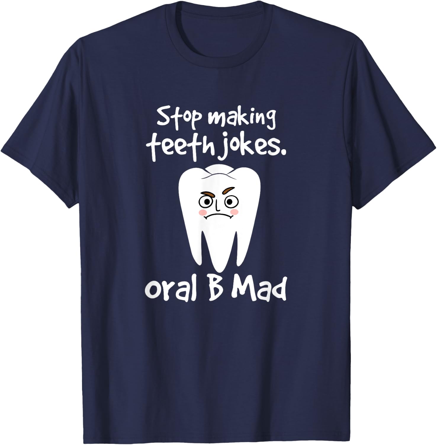 Dentist Dental Hygienist Stop Making Teeth Jokes Oral B Mad T-Shirt - T-Shirt | Navy