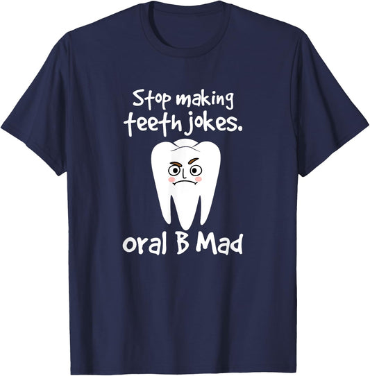 Dentist Dental Hygienist Stop Making Teeth Jokes Oral B Mad T-Shirt - T-Shirt | Navy