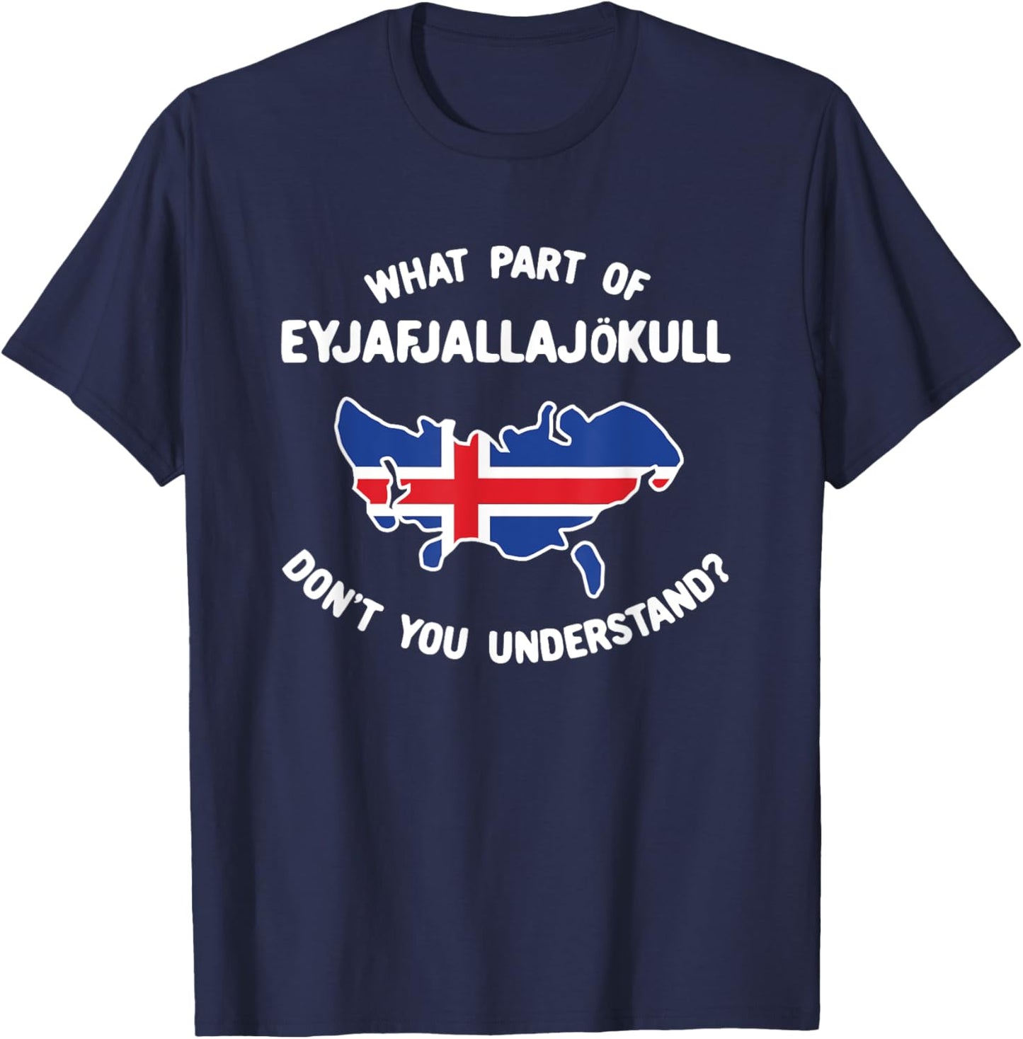 What Part Of Eyjafjallajökull Don't You Understand T-Shirt - T-Shirt | Navy
