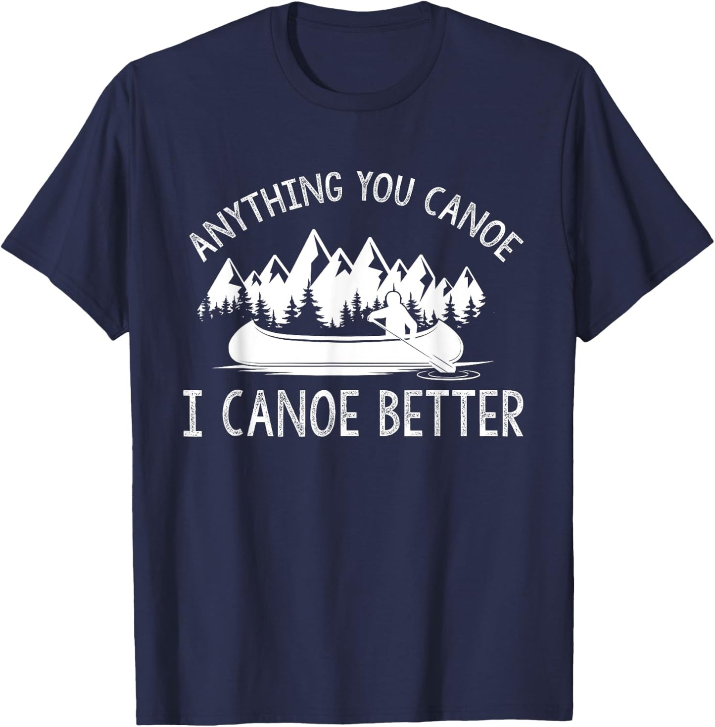 anything you canoe, I canoe better funny canoe lovers gift T-Shirt - T-Shirt | Navy