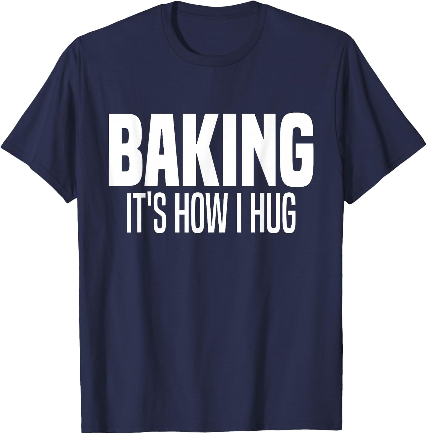 Funny Baking, Baking It's How I Hug T-Shirt - T-Shirt | Navy