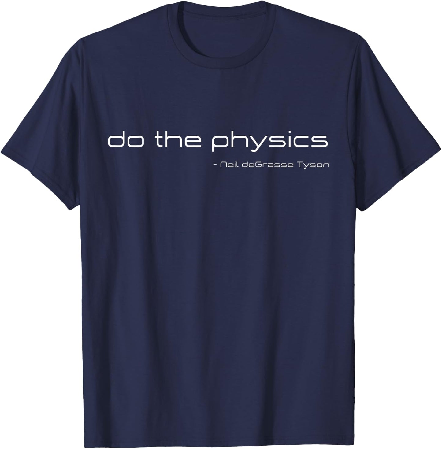Neil deGrasse Tyson Quote Do The Physics Funny T-Shirt - T-Shirt | Navy