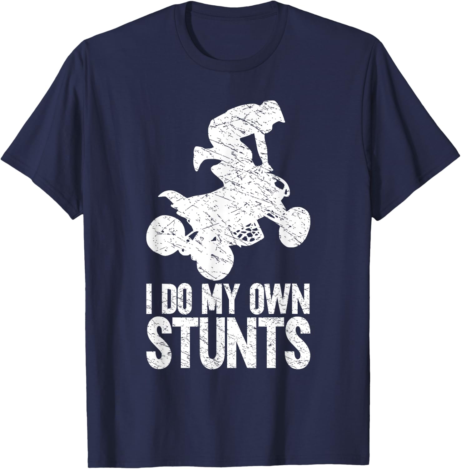 Funny Quad Biker Men ATV Lover 4 Wheeler I Do My Own Stunts T-Shirt - T-Shirt | Navy